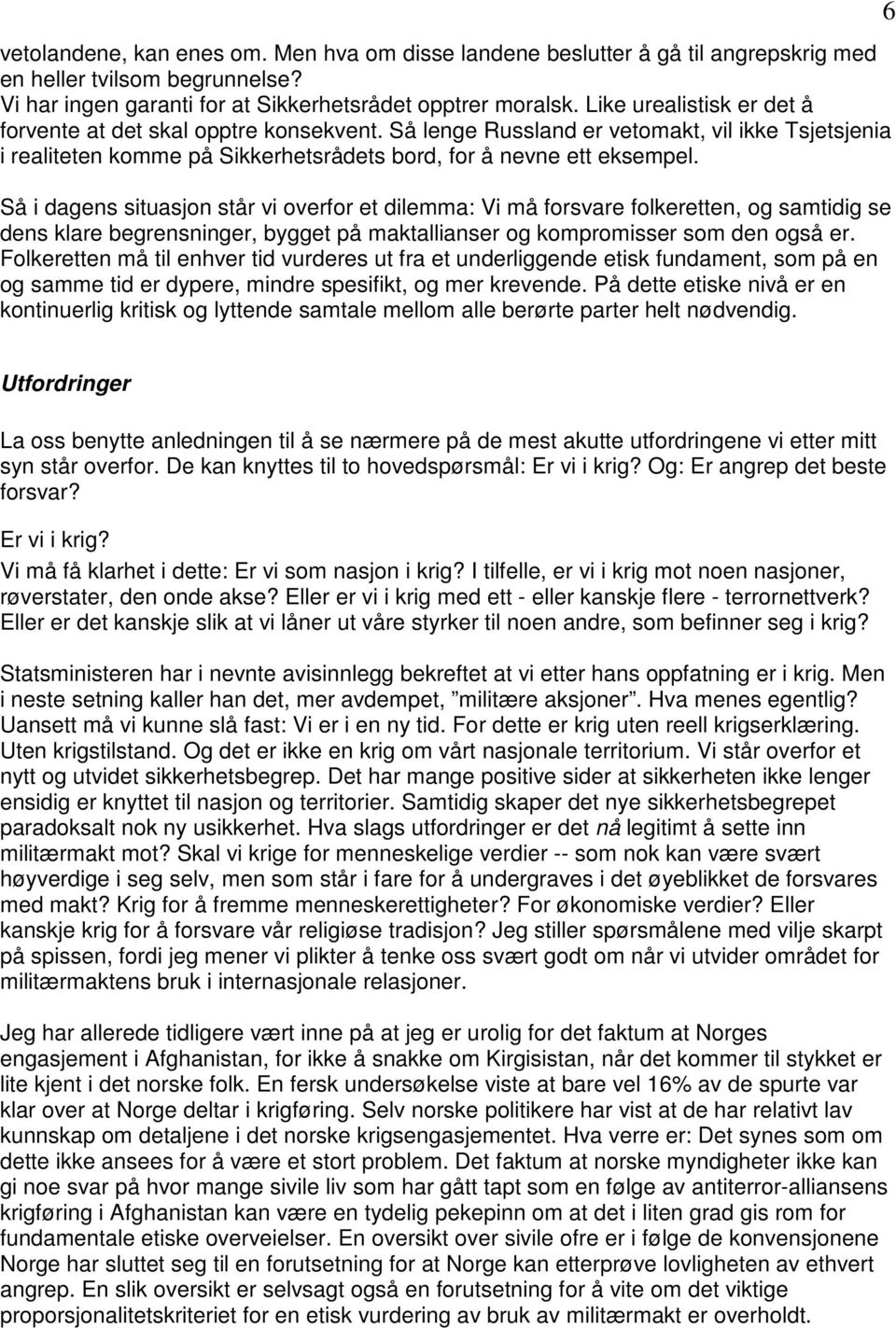 Så i dagens situasjon står vi overfor et dilemma: Vi må forsvare folkeretten, og samtidig se dens klare begrensninger, bygget på maktallianser og kompromisser som den også er.