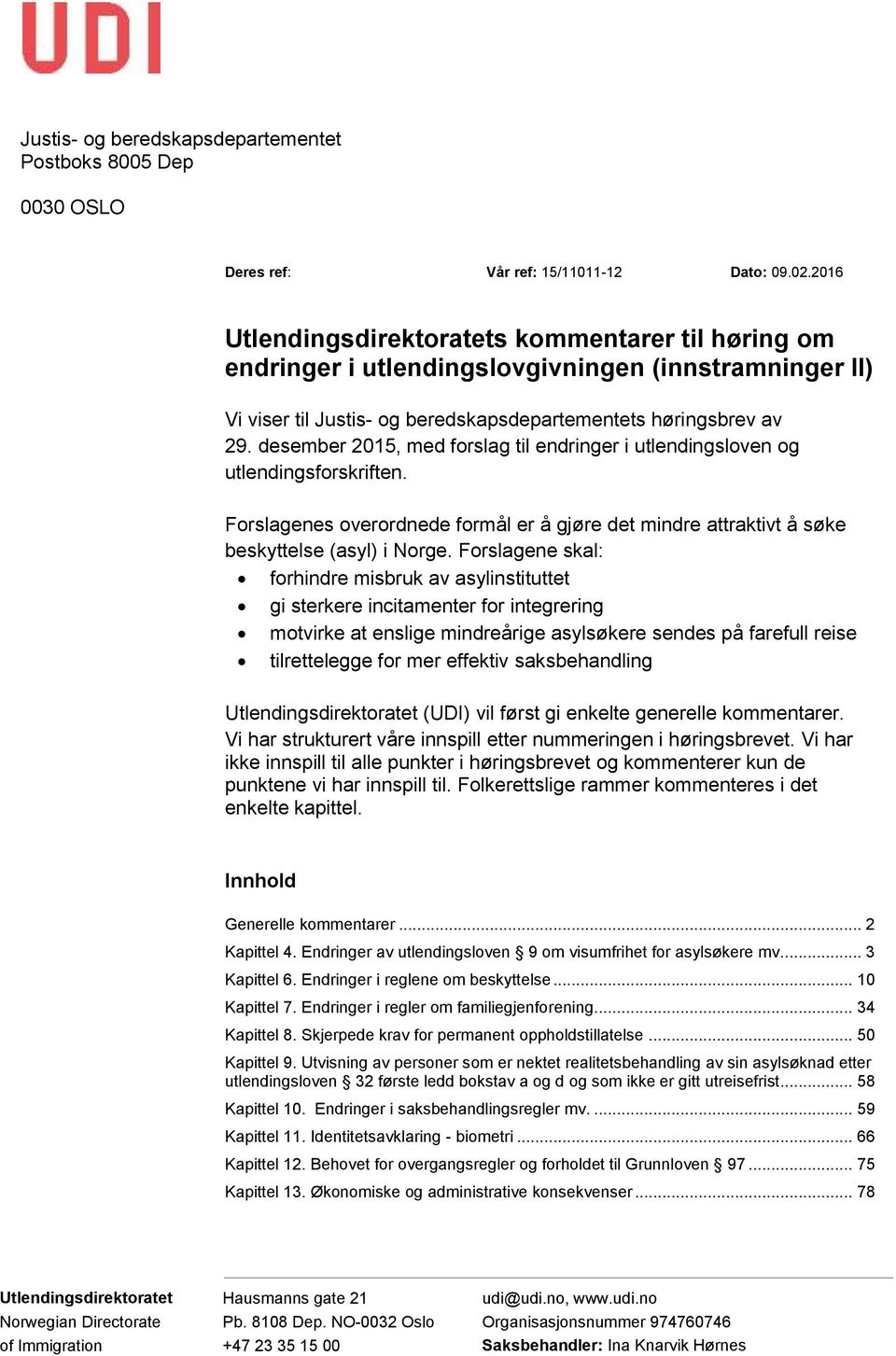 desember 2015, med forslag til endringer i utlendingsloven og utlendingsforskriften. Forslagenes overordnede formål er å gjøre det mindre attraktivt å søke beskyttelse (asyl) i Norge.