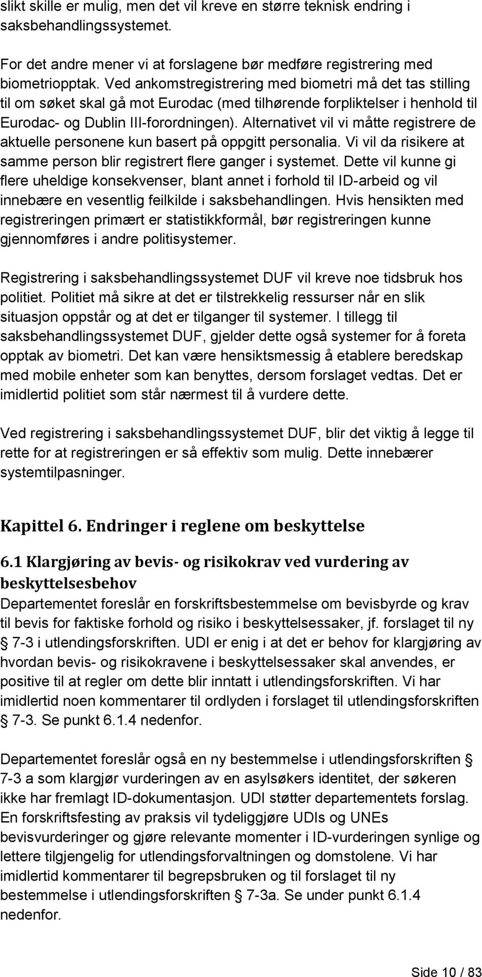 Alternativet vil vi måtte registrere de aktuelle personene kun basert på oppgitt personalia. Vi vil da risikere at samme person blir registrert flere ganger i systemet.