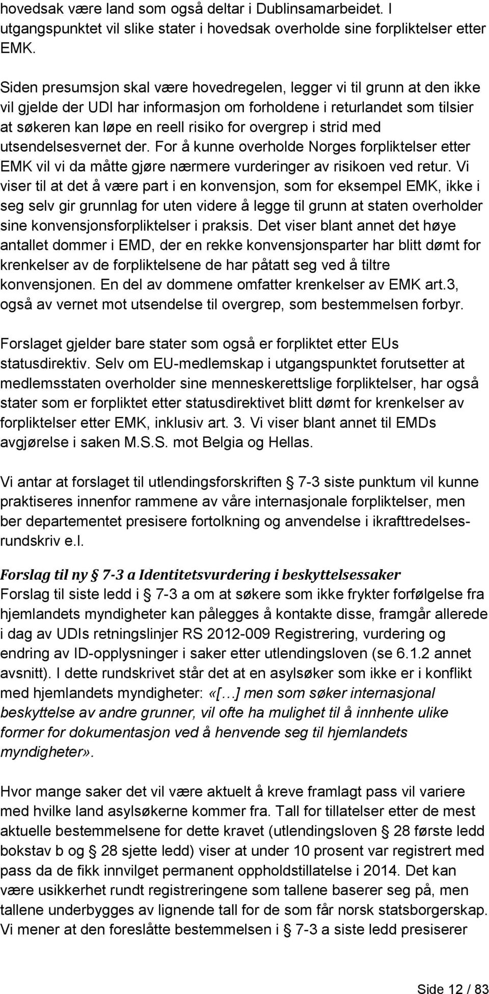 strid med utsendelsesvernet der. For å kunne overholde Norges forpliktelser etter EMK vil vi da måtte gjøre nærmere vurderinger av risikoen ved retur.