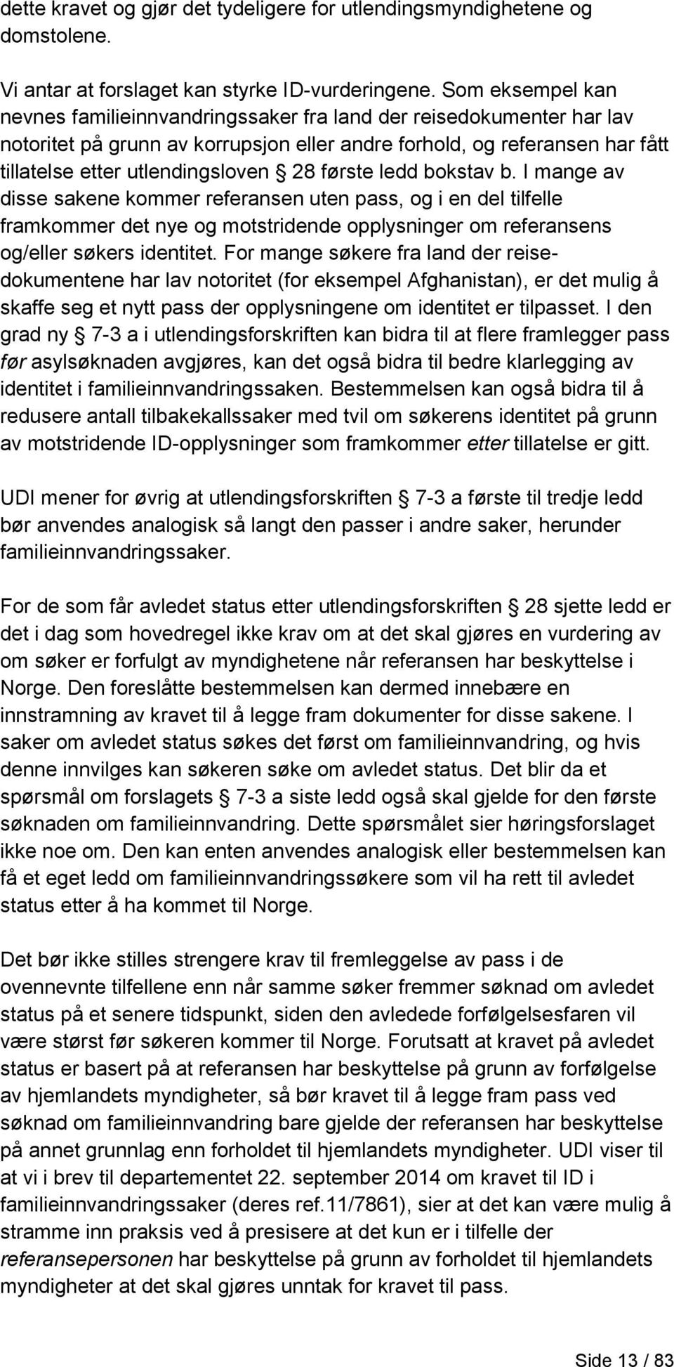 første ledd bokstav b. I mange av disse sakene kommer referansen uten pass, og i en del tilfelle framkommer det nye og motstridende opplysninger om referansens og/eller søkers identitet.