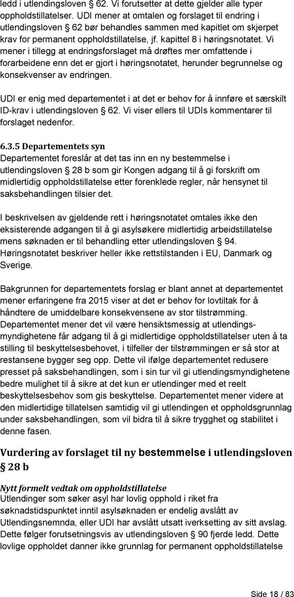 Vi mener i tillegg at endringsforslaget må drøftes mer omfattende i forarbeidene enn det er gjort i høringsnotatet, herunder begrunnelse og konsekvenser av endringen.