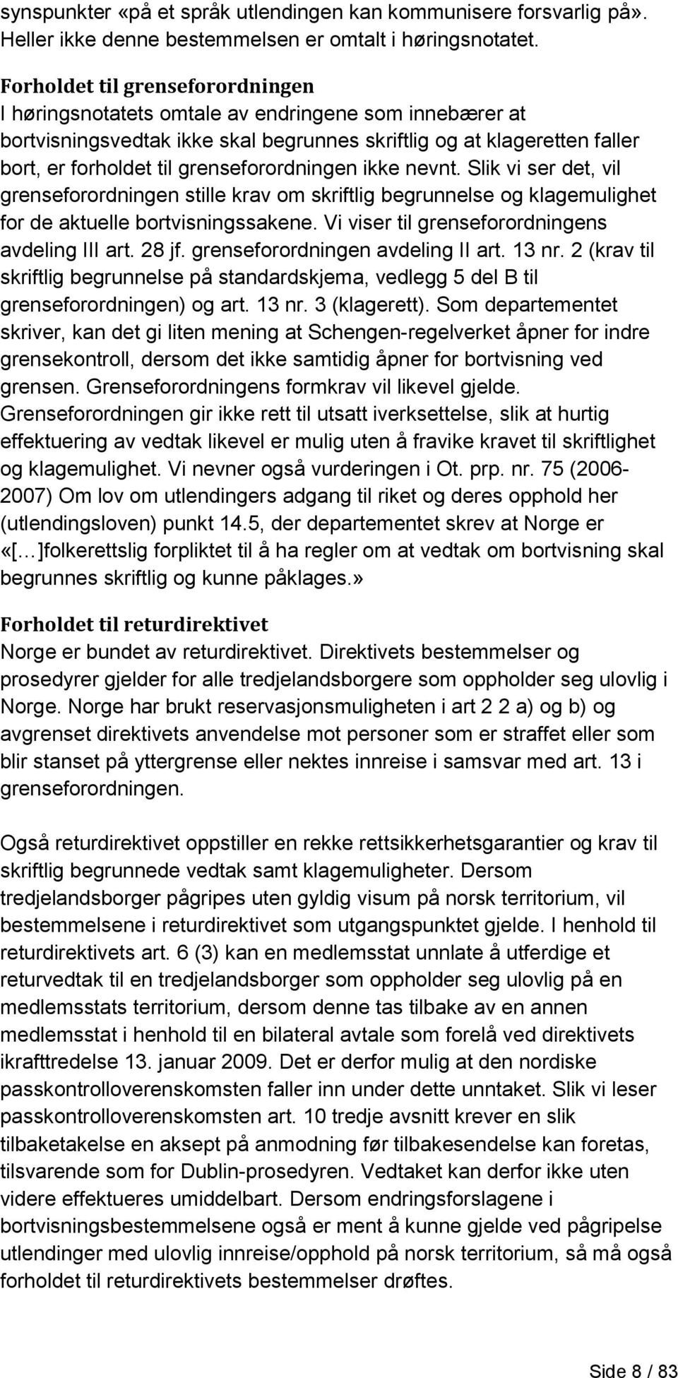 grenseforordningen ikke nevnt. Slik vi ser det, vil grenseforordningen stille krav om skriftlig begrunnelse og klagemulighet for de aktuelle bortvisningssakene.