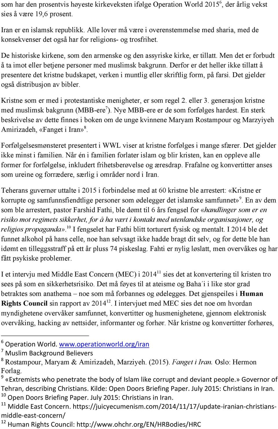 Men det er forbudt å ta imot eller betjene personer med muslimsk bakgrunn. Derfor er det heller ikke tillatt å presentere det kristne budskapet, verken i muntlig eller skriftlig form, på farsi.