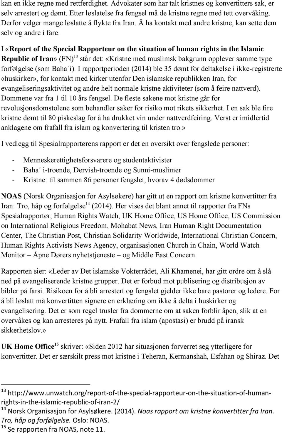 I «Report of the Special Rapporteur on the situation of human rights in the Islamic Republic of Iran» (FN) 13 står det: «Kristne med muslimsk bakgrunn opplever samme type forfølgelse (som Baha i).