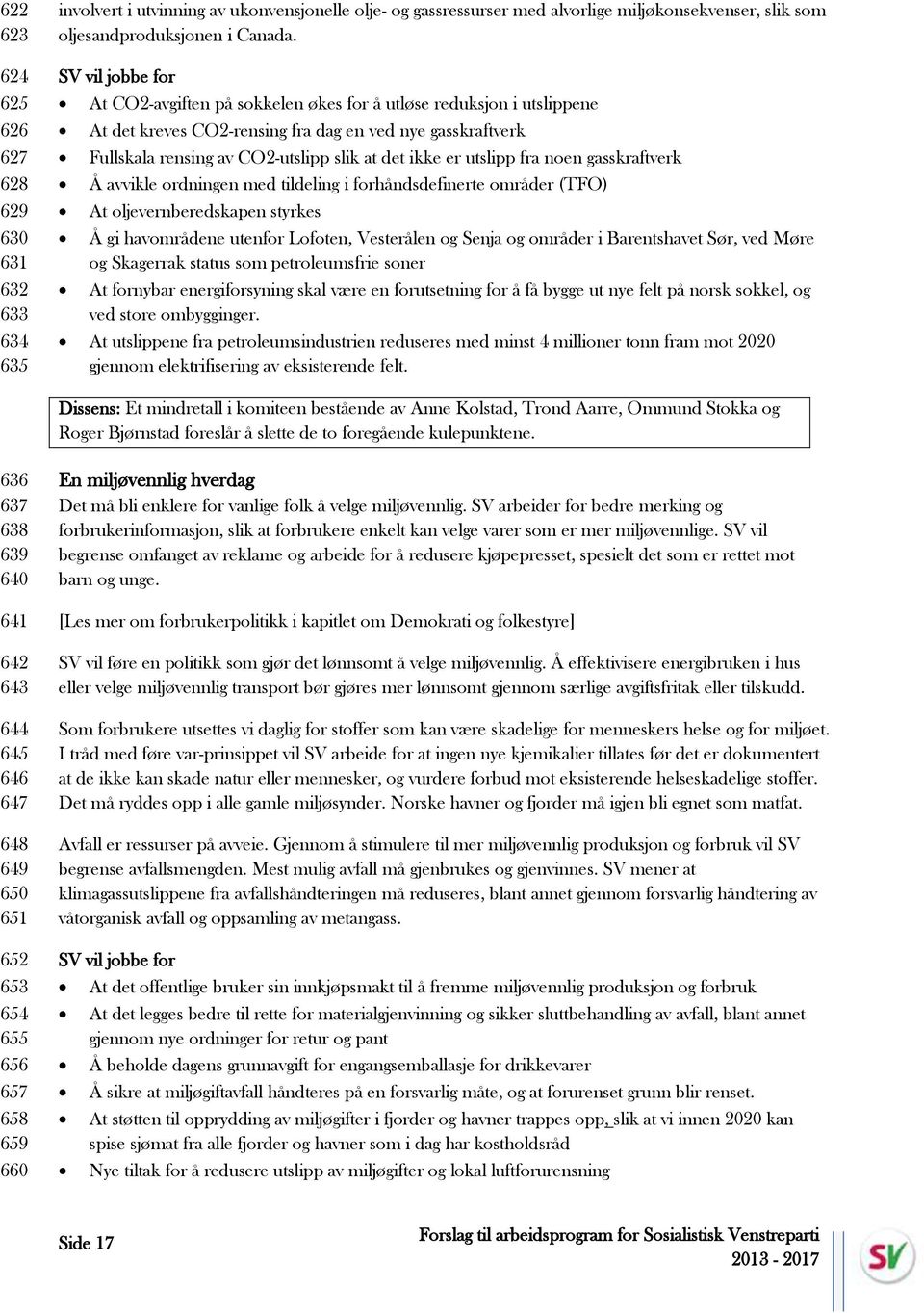 gasskraftverk Å avvikle ordningen med tildeling i forhåndsdefinerte områder (TFO) At oljevernberedskapen styrkes Å gi havområdene utenfor Lofoten, Vesterålen og Senja og områder i Barentshavet Sør,