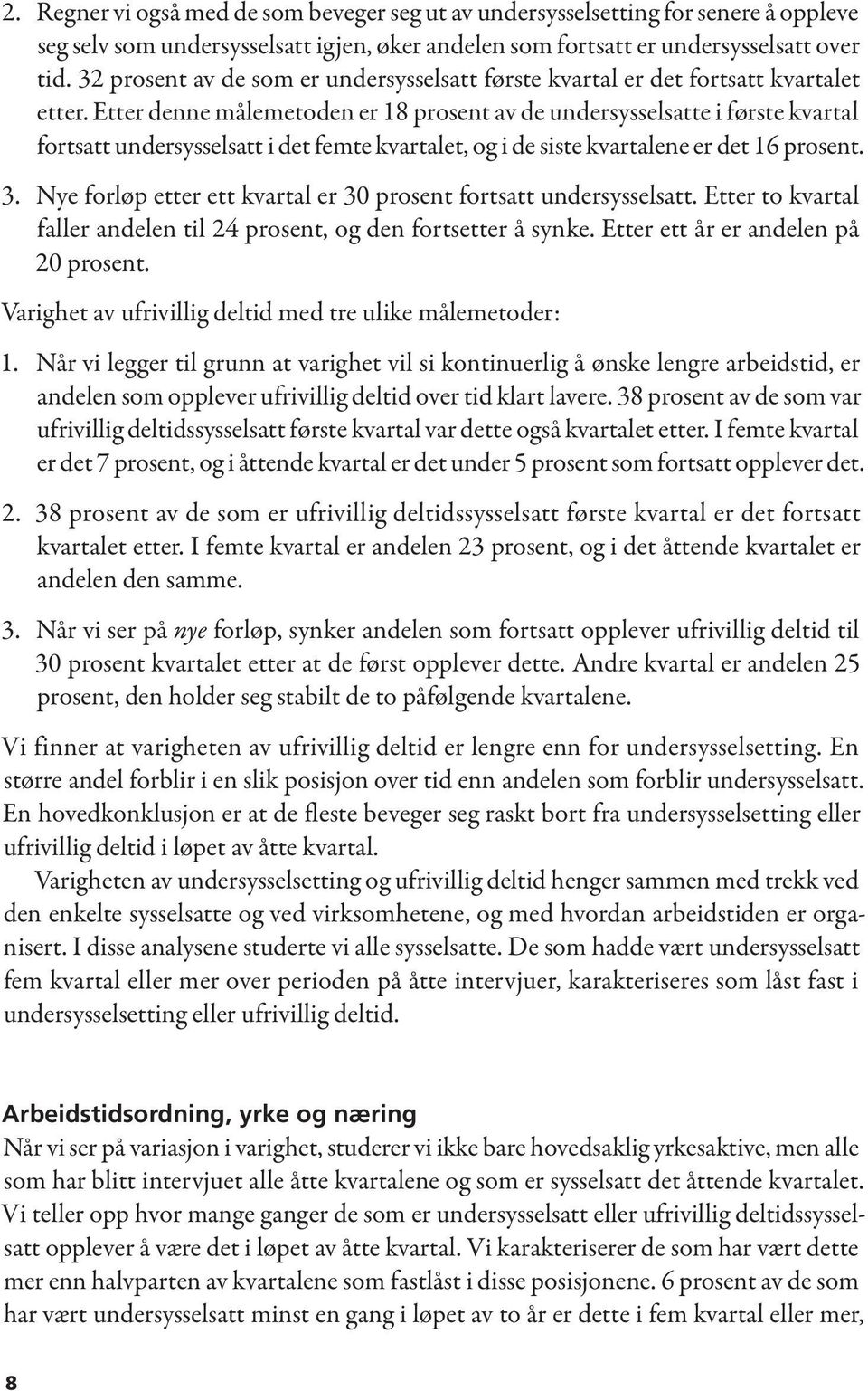 Etter denne målemetoden er 18 prosent av de undersysselsatte i første kvartal fortsatt undersysselsatt i det femte kvartalet, og i de siste kvartalene er det 16 prosent. 3.