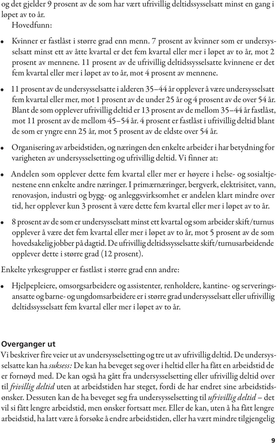 11 prosent av de ufrivillig deltidssysselsatte kvinnene er det fem kvartal eller mer i løpet av to år, mot 4 prosent av mennene.