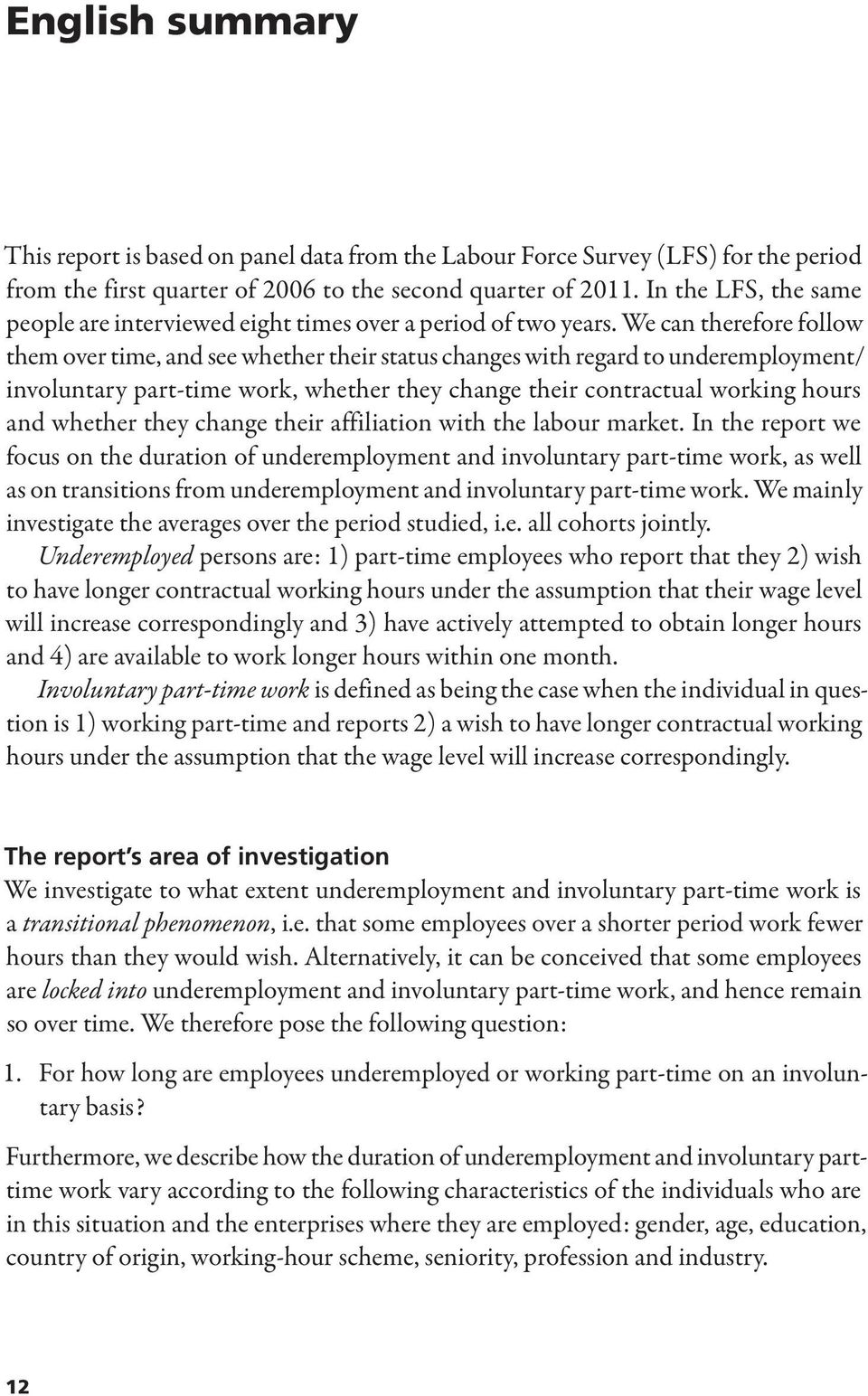 We can therefore follow them over time, and see whether their status changes with regard to underemployment/ involuntary part-time work, whether they change their contractual working hours and