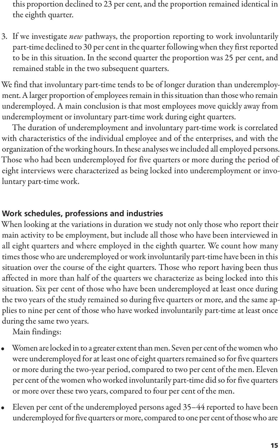 In the second quarter the proportion was 25 per cent, and remained stable in the two subsequent quarters. We find that involuntary part-time tends to be of longer duration than underemployment.