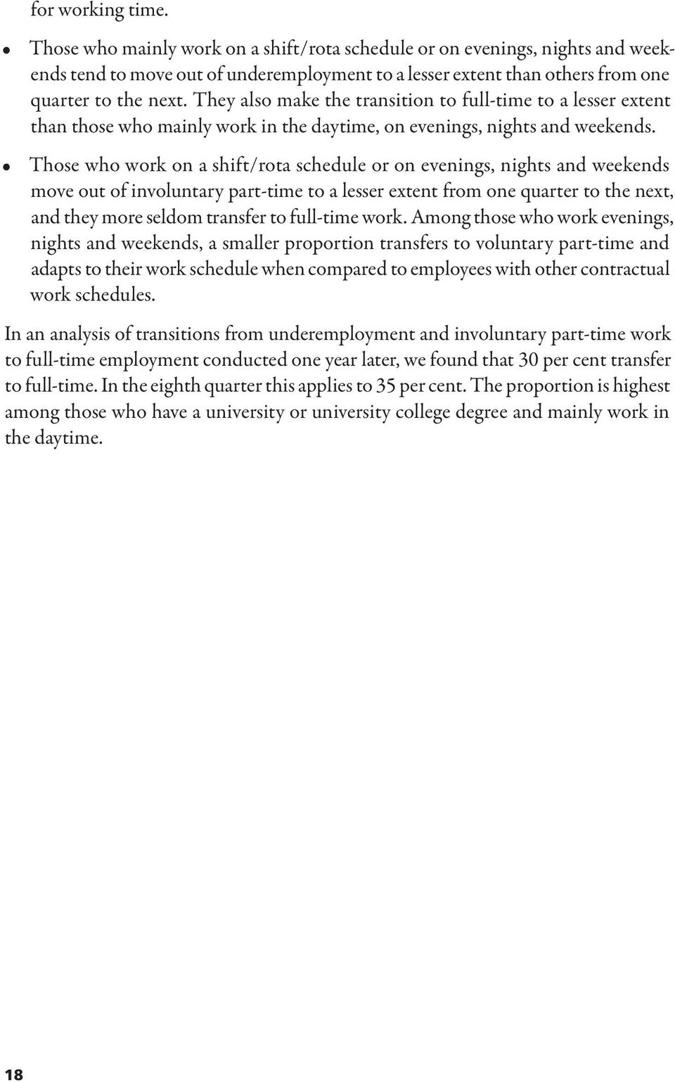 Those who work on a shift/rota schedule or on evenings, nights and weekends move out of involuntary part-time to a lesser extent from one quarter to the next, and they more seldom transfer to