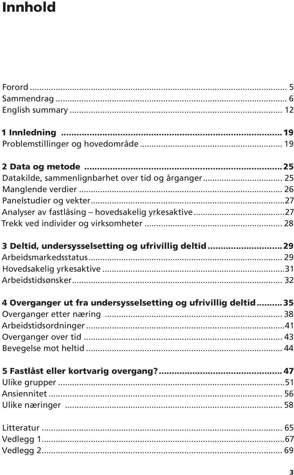 .. 28 3 Deltid, undersysselsetting og ufrivillig deltid...29 Arbeidsmarkedsstatus... 29 Hovedsakelig yrkesaktive...31 Arbeidstidsønsker... 32 4 Overganger ut fra undersysselsetting og ufrivillig deltid.