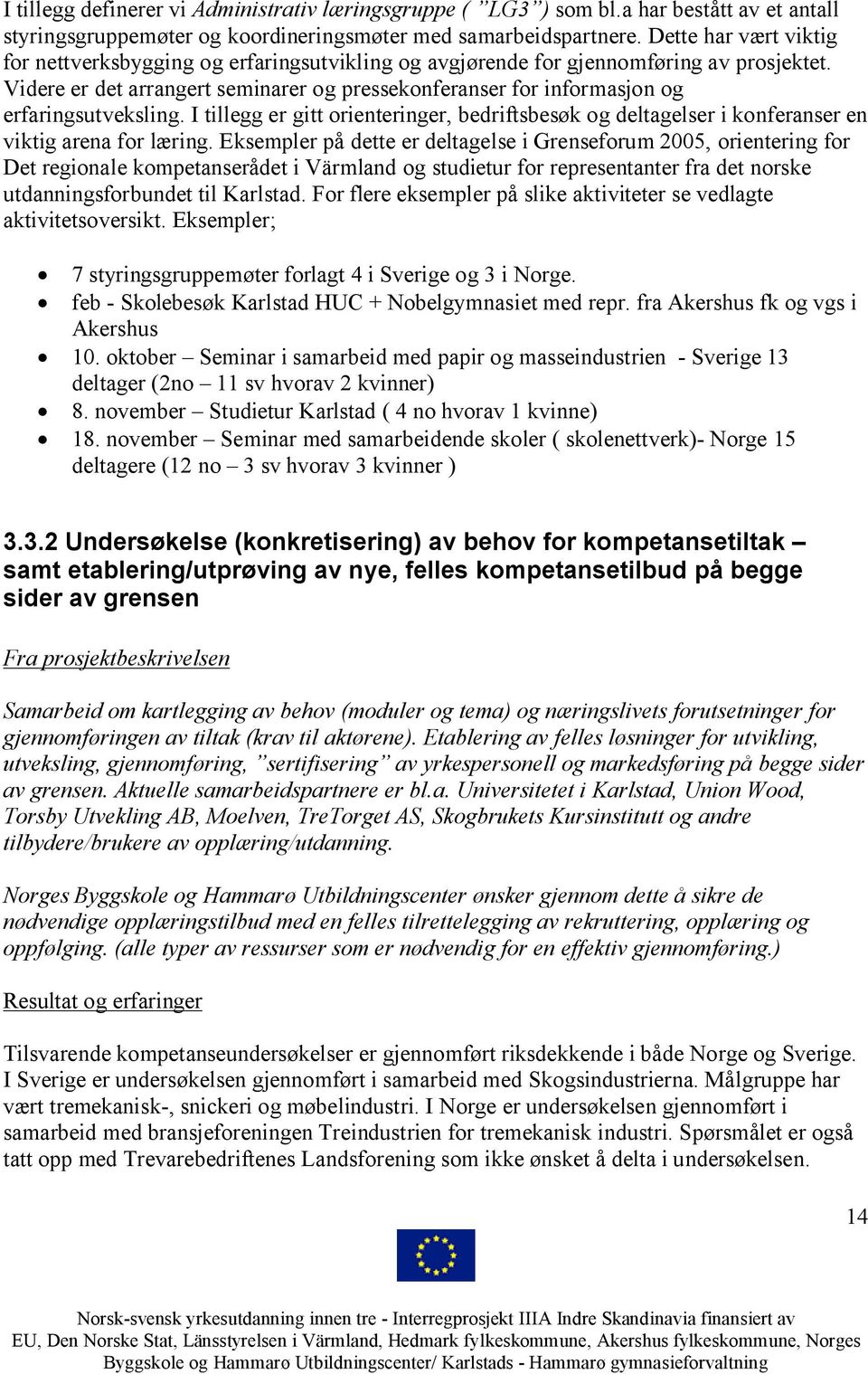 Videre er det arrangert seminarer og pressekonferanser for informasjon og erfaringsutveksling. I tillegg er gitt orienteringer, bedriftsbesøk og deltagelser i konferanser en viktig arena for læring.