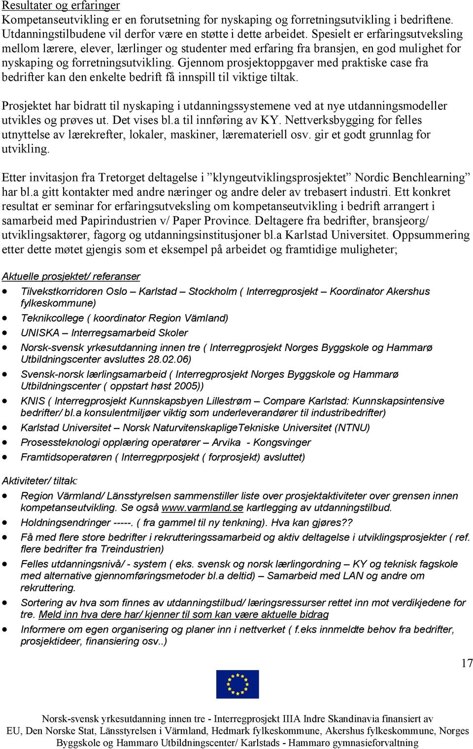 Gjennom prosjektoppgaver med praktiske case fra bedrifter kan den enkelte bedrift få innspill til viktige tiltak.