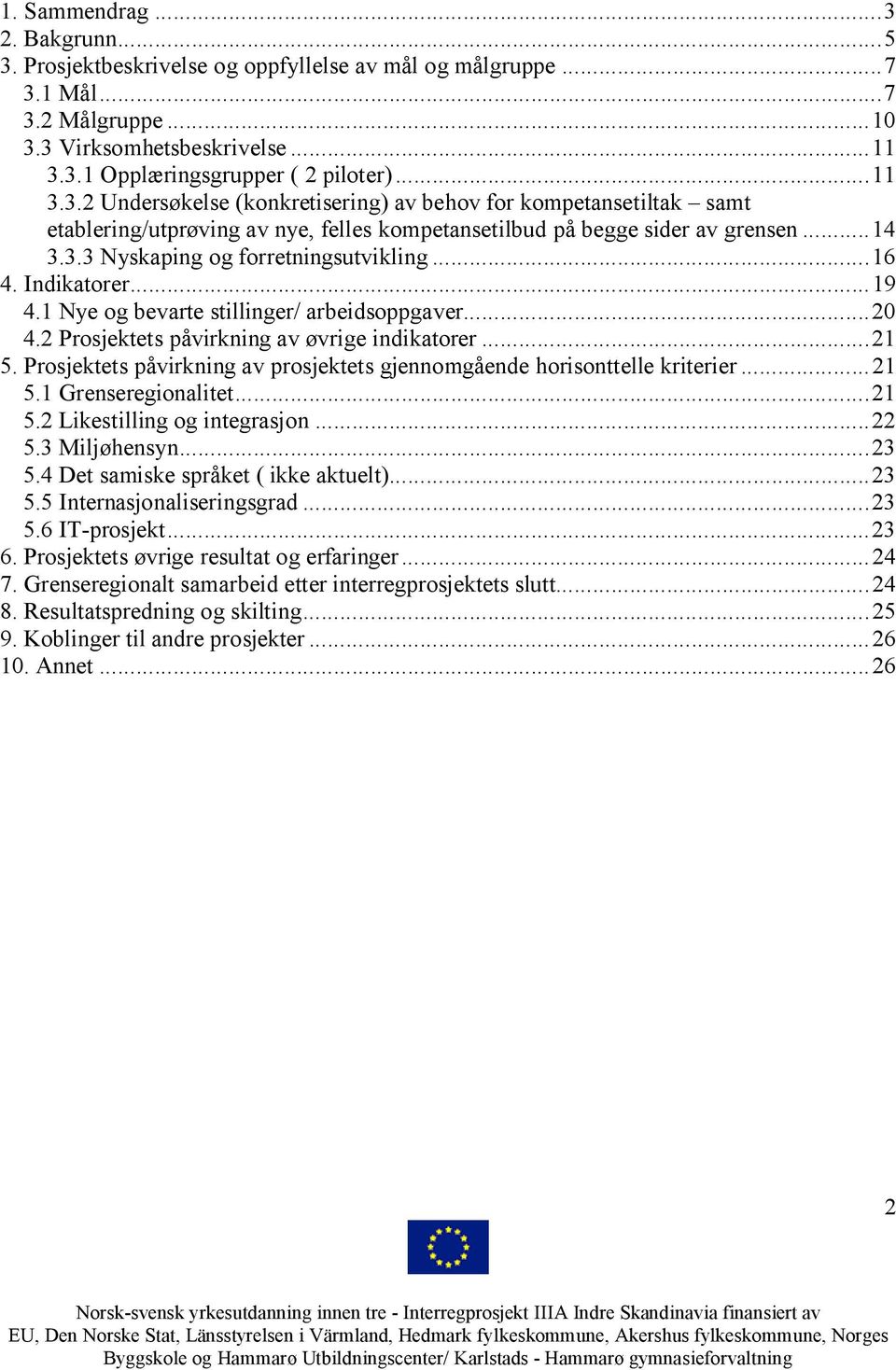 ..16 4. Indikatorer...19 4.1 Nye og bevarte stillinger/ arbeidsoppgaver...20 4.2 Prosjektets påvirkning av øvrige indikatorer...21 5.