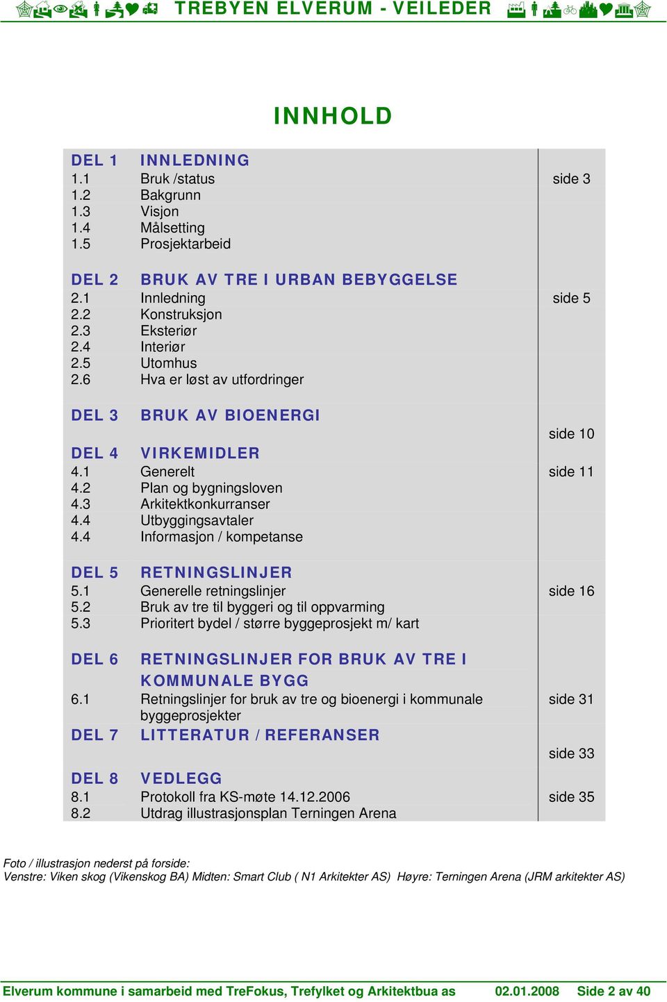 4 Infrmasjn / kmpetanse DEL 5 RETNINGSLINJER 5.1 Generelle retningslinjer side 16 5.2 Bruk av tre til byggeri g til ppvarming 5.