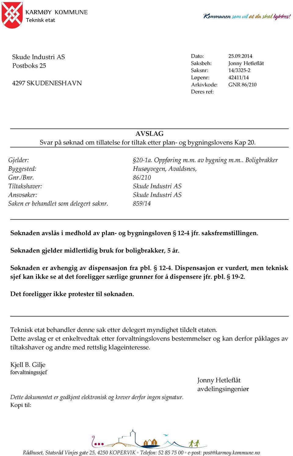 /Bnr. 86/210 Tiltakshaver: Skude Industri AS Ansvsøker: Skude Industri AS Saken er behandlet som delegert saknr. 859/14 Søknaden avslås i medhold av plan- og bygningsloven 12-4 jfr.