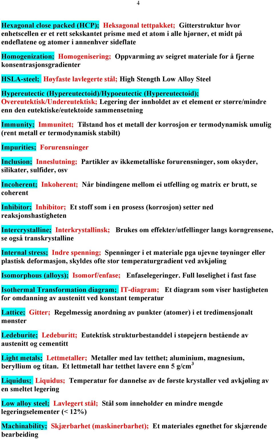 (Hypereutectoid)/Hypoeutectic (Hypereutectoid); Overeutektisk/Undereutektisk; Legering der innholdet av et element er større/mindre enn den eutektiske/eutektoide sammensetning Immunity; Immunitet;