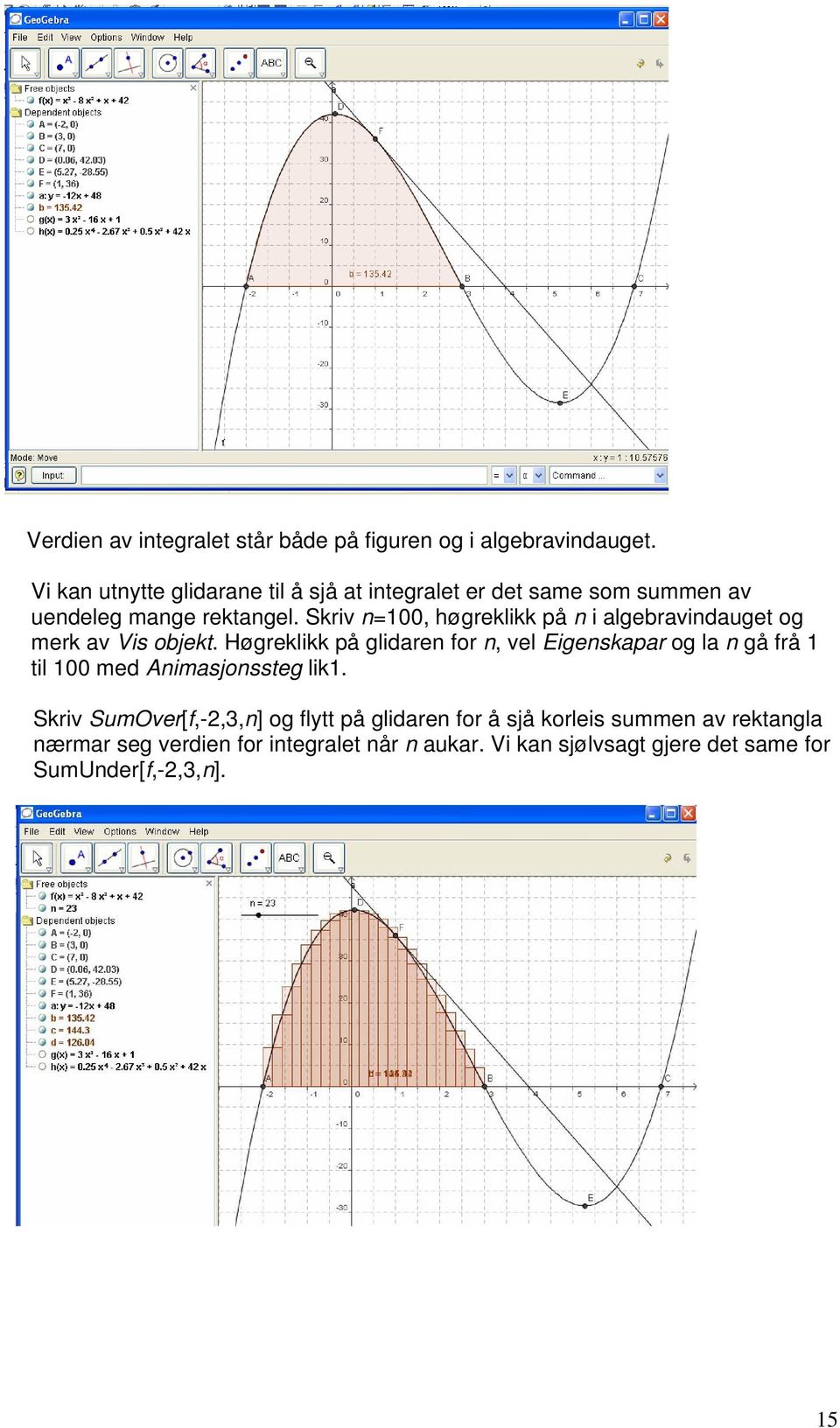 Skriv n=100, høgreklikk på n i algebravindauget og merk av Vis objekt.