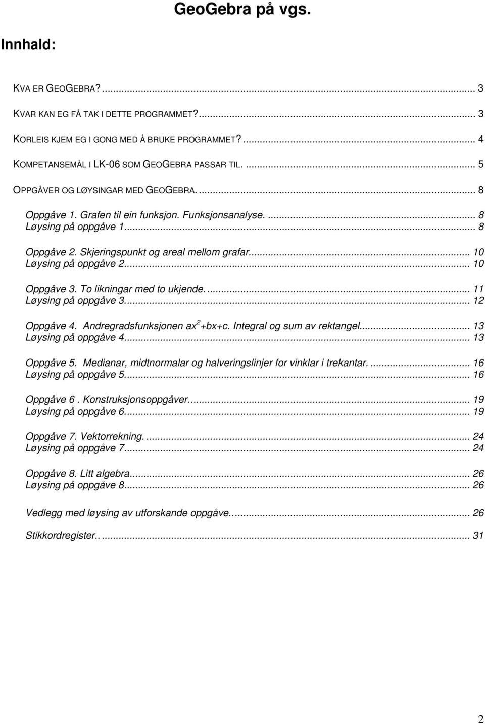 .. 10 Løysing på oppgåve 2... 10 Oppgåve 3. To likningar med to ukjende.... 11 Løysing på oppgåve 3... 12 Oppgåve 4. Andregradsfunksjonen ax 2 +bx+c. Integral og sum av rektangel.