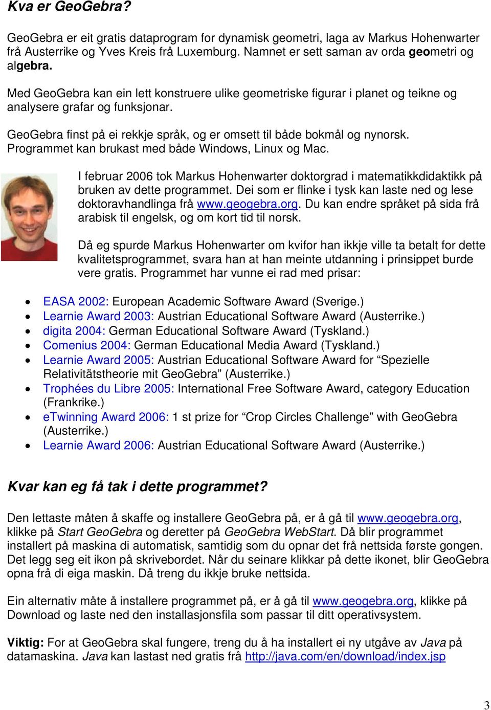 Programmet kan brukast med både Windows, Linux og Mac. I februar 2006 tok Markus Hohenwarter doktorgrad i matematikkdidaktikk på bruken av dette programmet.