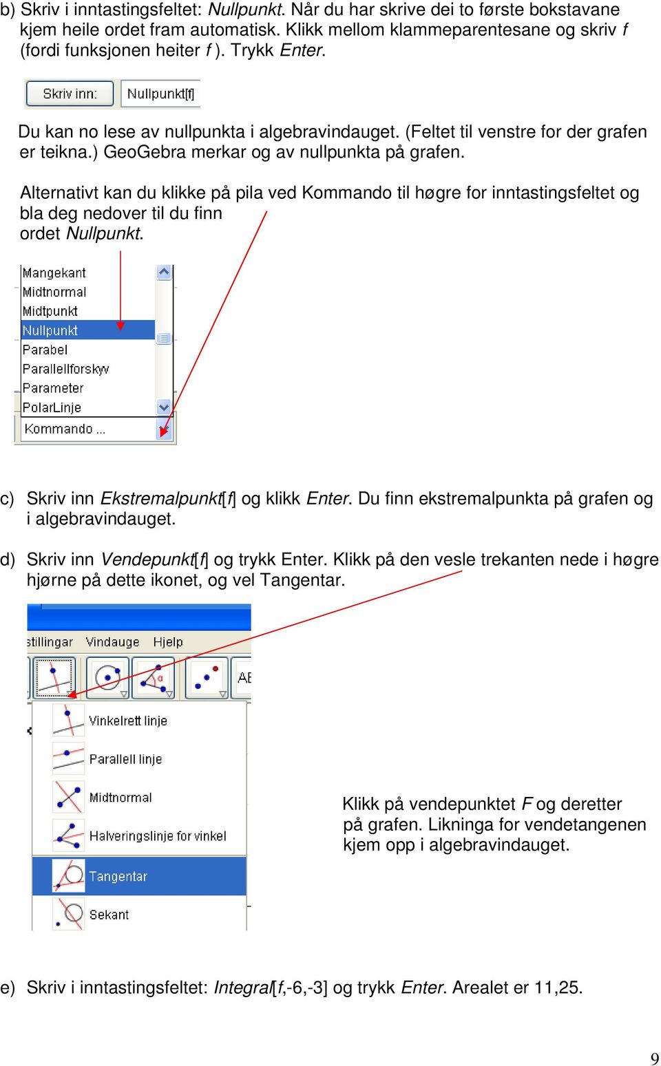 Alternativt kan du klikke på pila ved Kommando til høgre for inntastingsfeltet og bla deg nedover til du finn ordet Nullpunkt. c) Skriv inn Ekstremalpunkt[f] og klikk Enter.