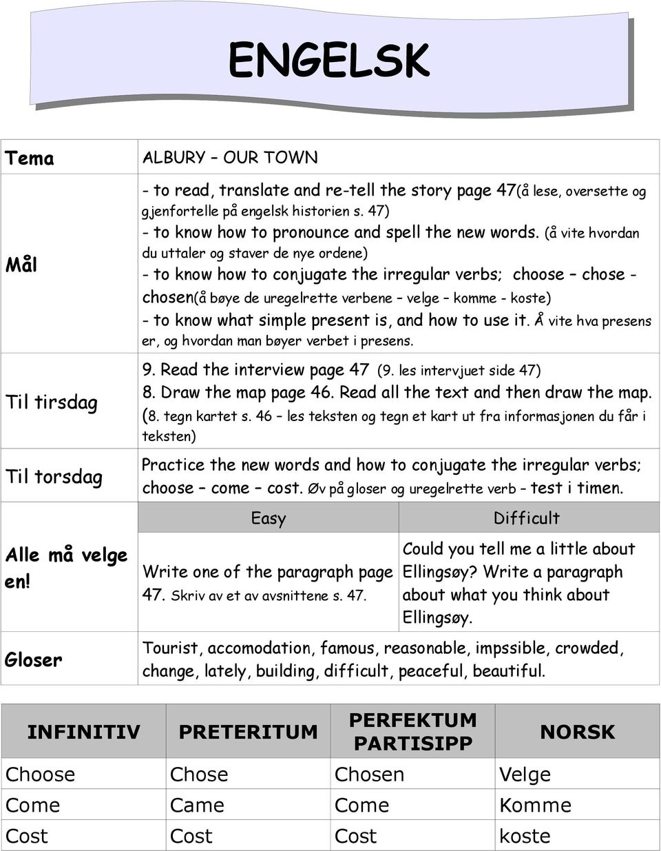 (å vite hvordan du uttaler og staver de nye ordene) - to know how to conjugate the irregular verbs; choose chose - chosen(å bøye de uregelrette verbene velge komme - koste) - to know what simple