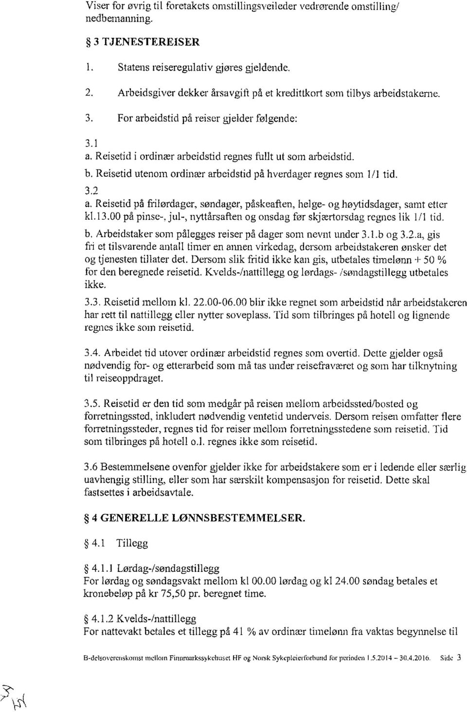 Reisetid utenom ordinær arbeidstid på hverdager regnes som 1/1 tid. 3.2 a. Reisetid på fi-ilørdager, søndager, påskeaften, helge- og høytidsdager, samt etter kl. 13.