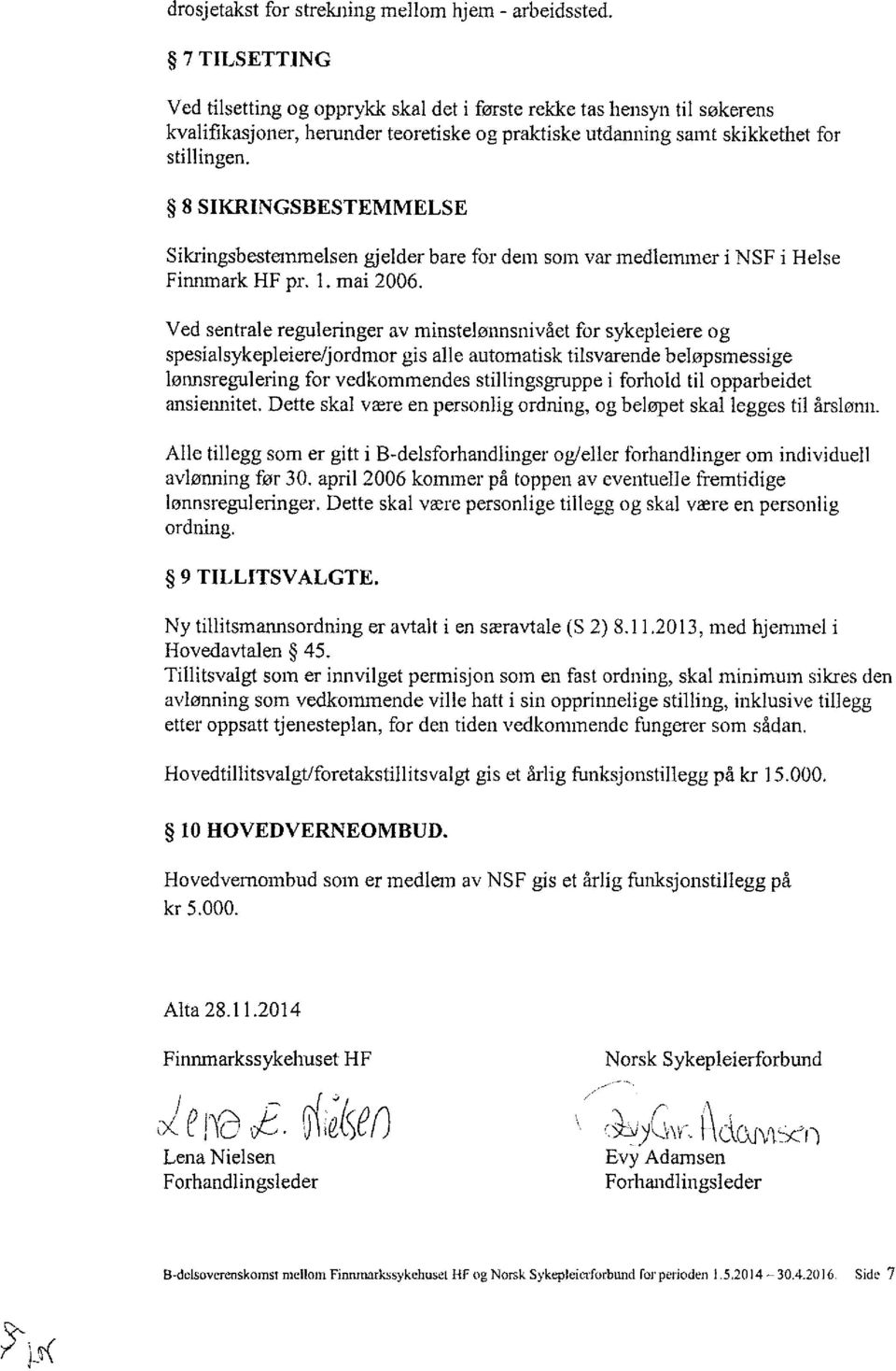 8 SIKRINGSBESTEMMELSE Sikringsbestemmelsen gjelder bare for dem som var medlemmer i NSF i Helse Finnmark HF pr. 1. mai 2006.