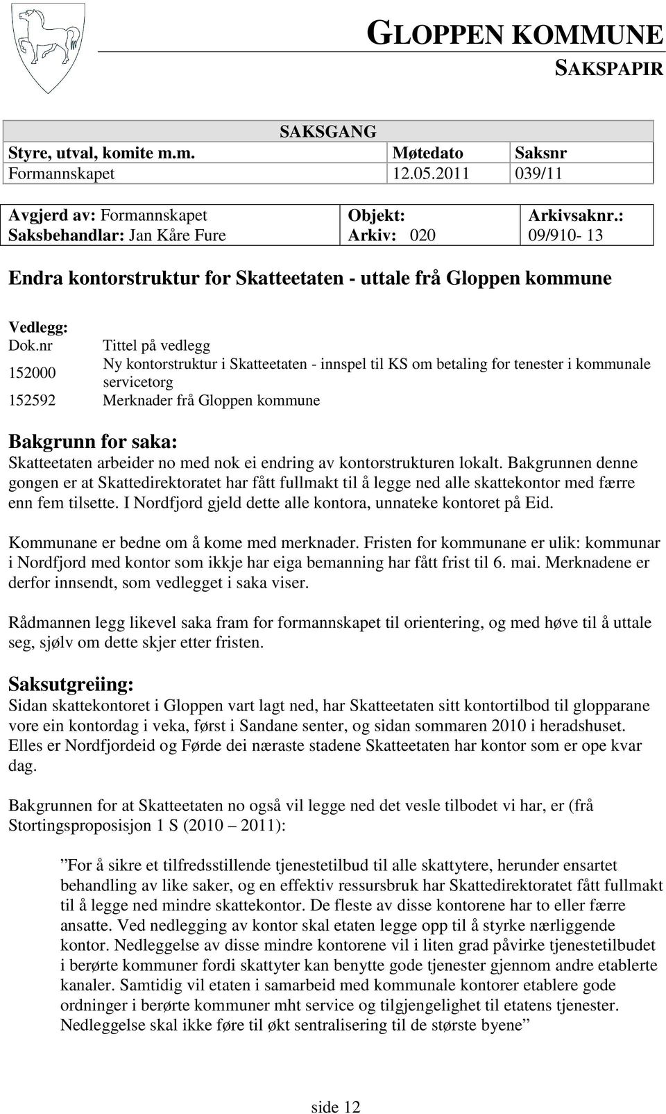 nr Tittel på vedlegg 152000 Ny kontorstruktur i Skatteetaten - innspel til KS om betaling for tenester i kommunale servicetorg 152592 Merknader frå Gloppen kommune Bakgrunn for saka: Skatteetaten