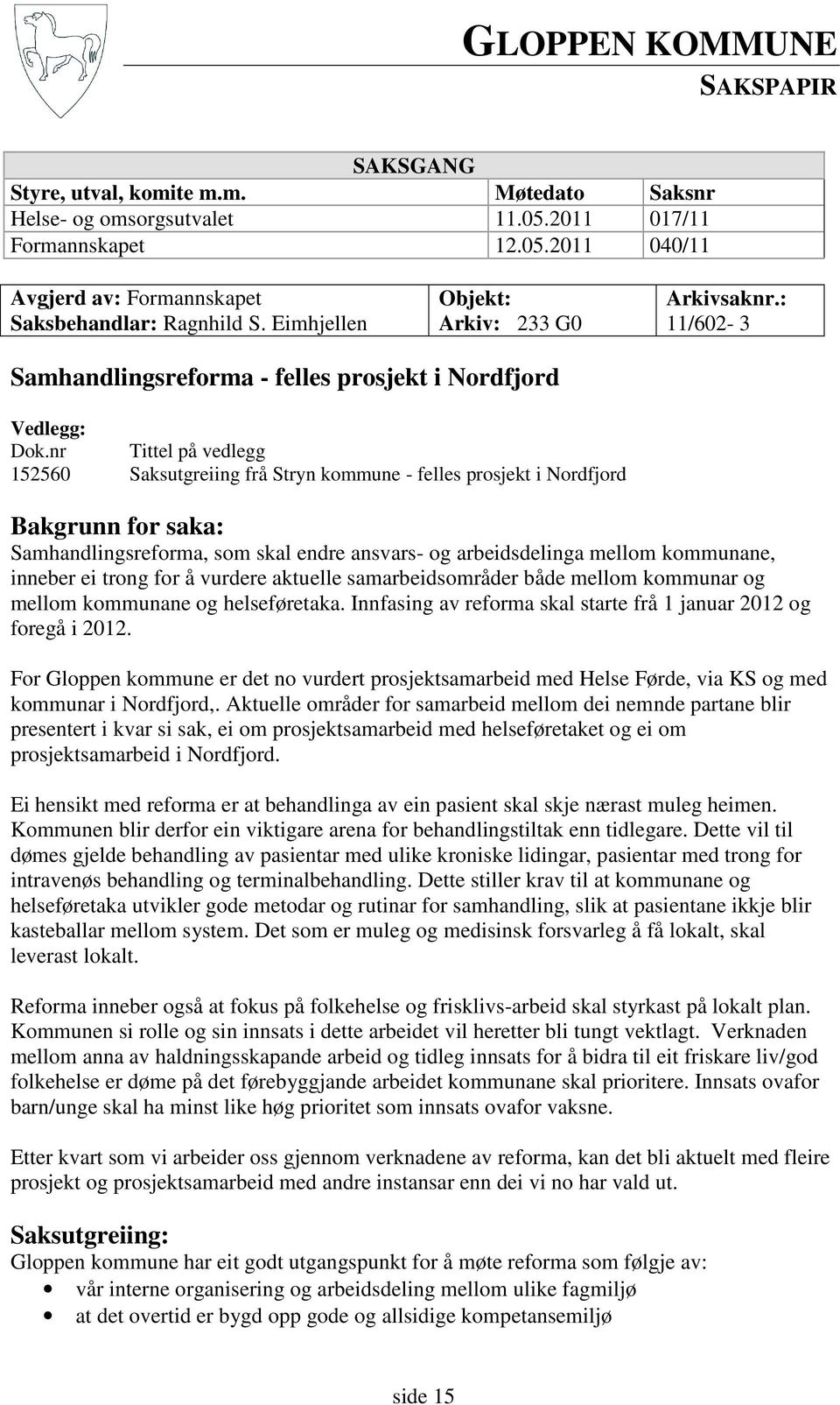 nr Tittel på vedlegg 152560 Saksutgreiing frå Stryn kommune - felles prosjekt i Nordfjord Bakgrunn for saka: Samhandlingsreforma, som skal endre ansvars- og arbeidsdelinga mellom kommunane, inneber