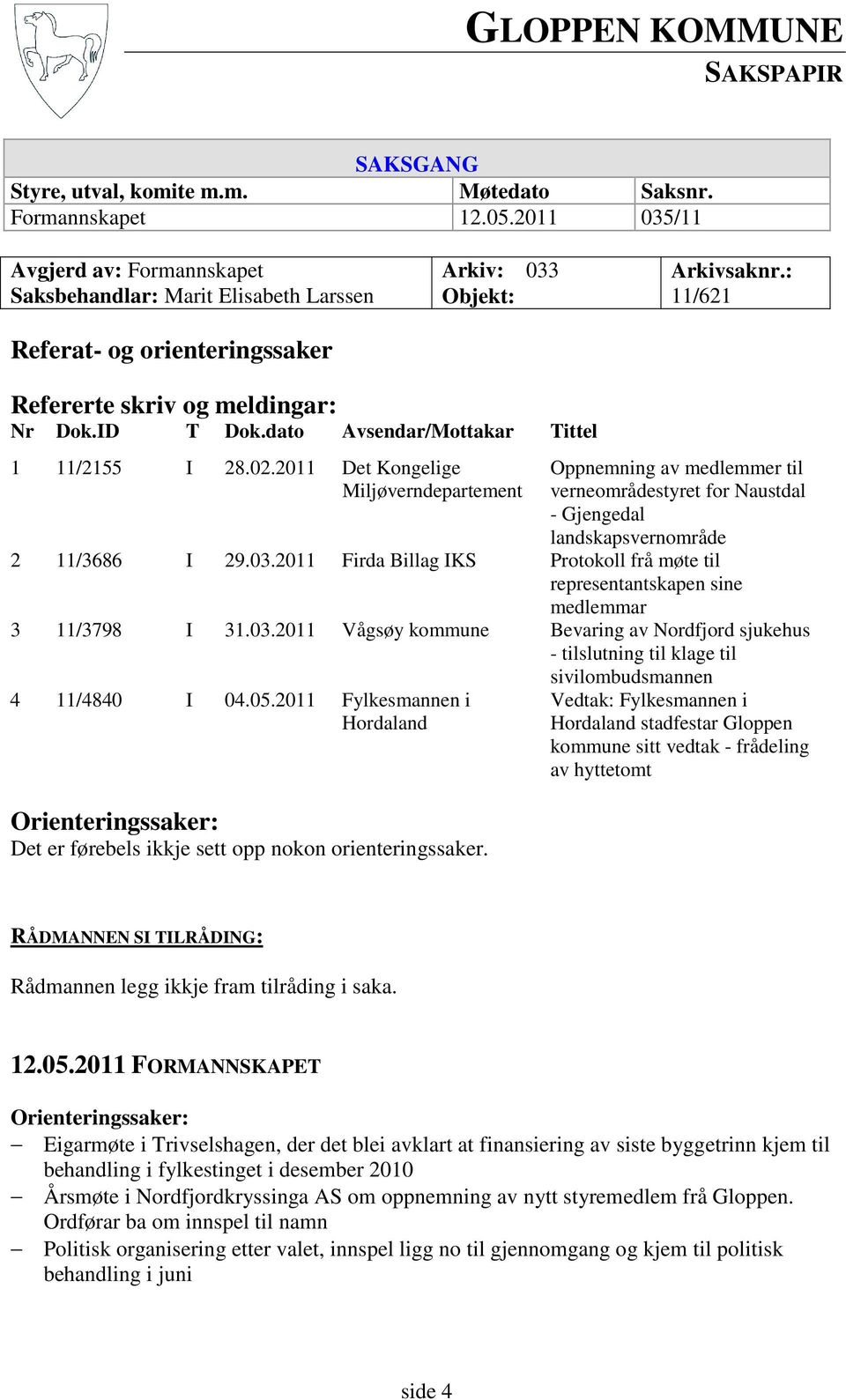 dato Avsendar/Mottakar Tittel 1 11/2155 I 28.02.2011 Det Kongelige Miljøverndepartement Oppnemning av medlemmer til verneområdestyret for Naustdal - Gjengedal landskapsvernområde 2 11/3686 I 29.03.