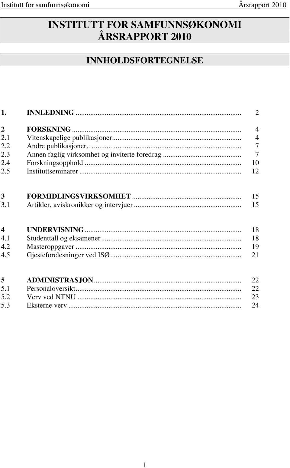 .. 15 3.1 Artikler, aviskronikker og intervjuer... 15 4 UNDERVISNING... 18 4.1 Studenttall og eksamener... 18 4.2 Masteroppgaver... 19 4.