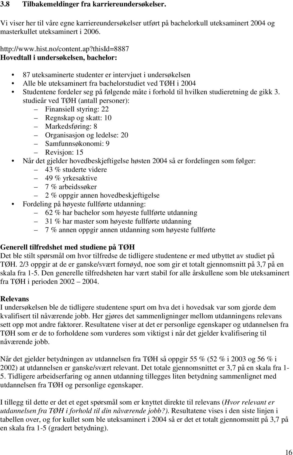 thisid=8887 Hovedtall i undersøkelsen, bachelor: 87 uteksaminerte studenter er intervjuet i undersøkelsen Alle ble uteksaminert fra bachelorstudiet ved TØH i 2004 Studentene fordeler seg på følgende