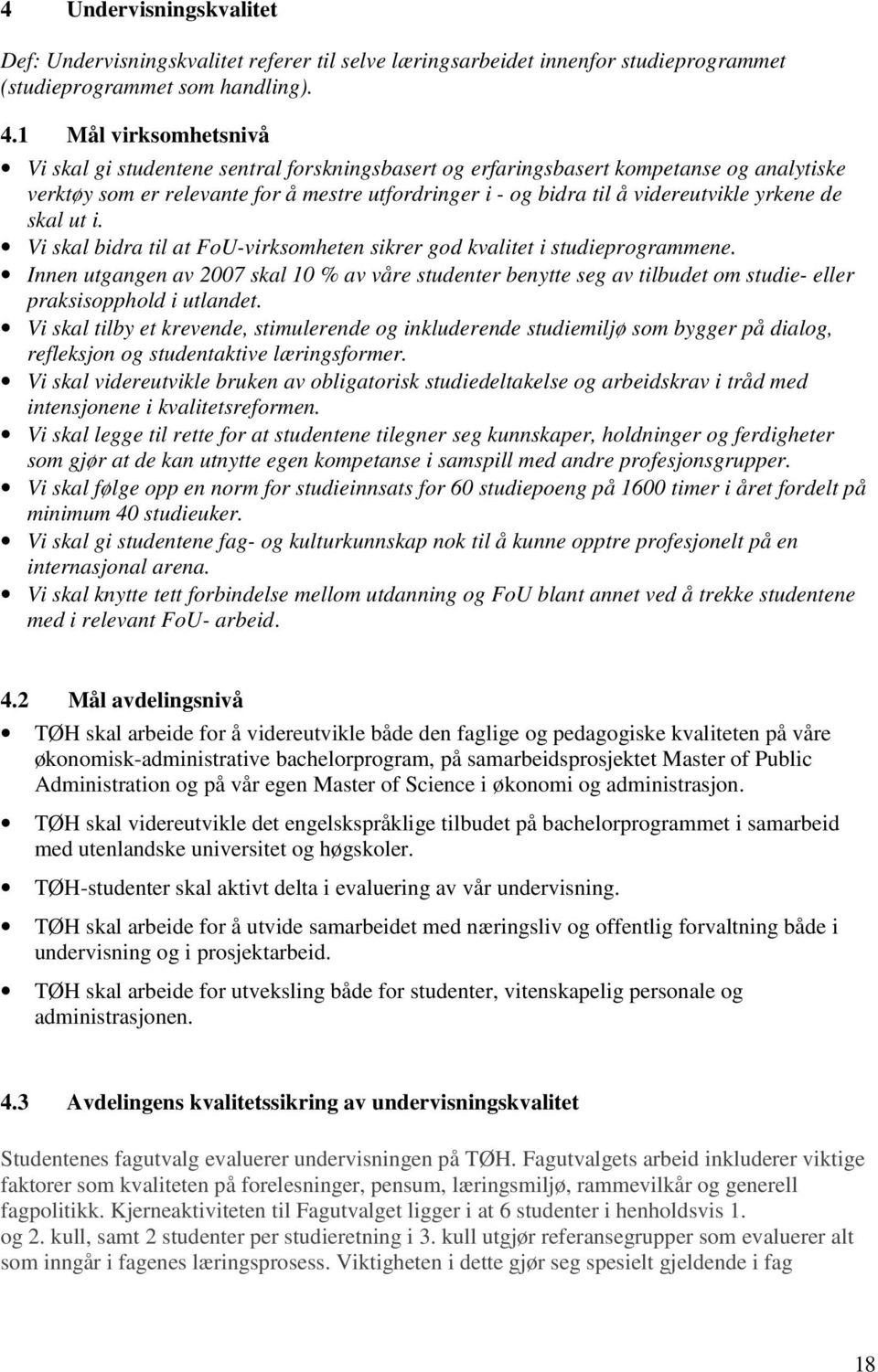 yrkene de skal ut i. Vi skal bidra til at FoU-virksomheten sikrer god kvalitet i studieprogrammene.