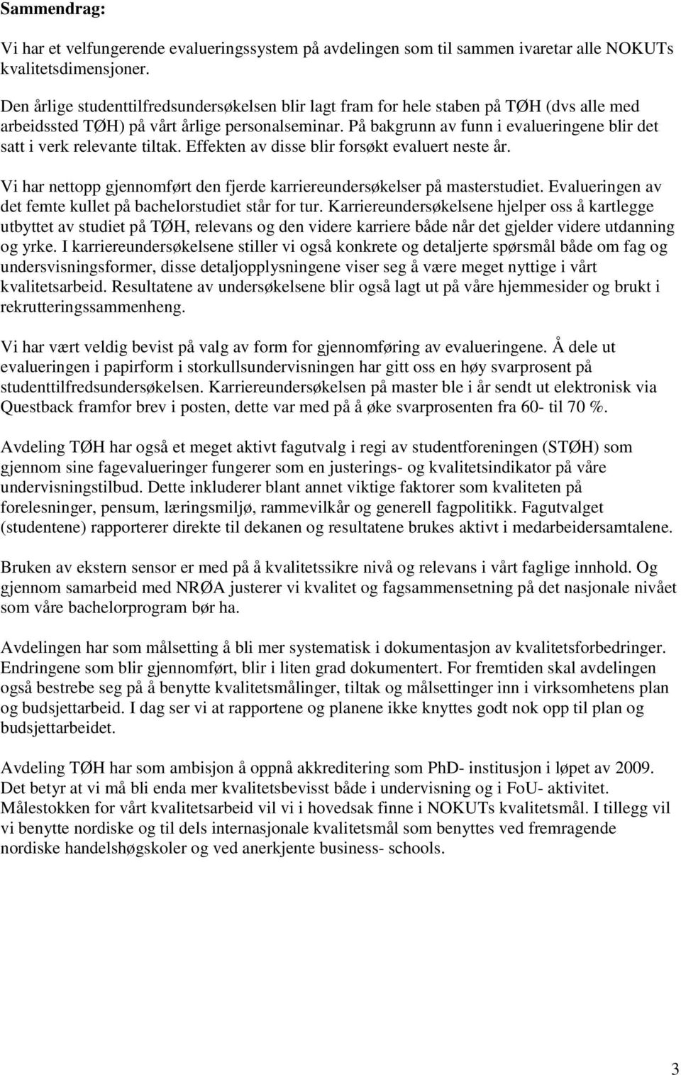 På bakgrunn av funn i evalueringene blir det satt i verk relevante tiltak. Effekten av disse blir forsøkt evaluert neste år.