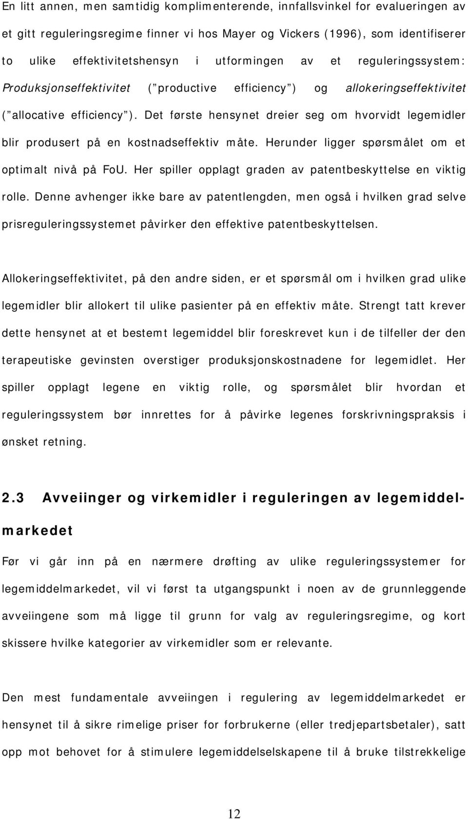 Det første hensynet dreier seg om hvorvidt legemidler blir produsert på en kostnadseffektiv måte. Herunder ligger spørsmålet om et optimalt nivå på FoU.