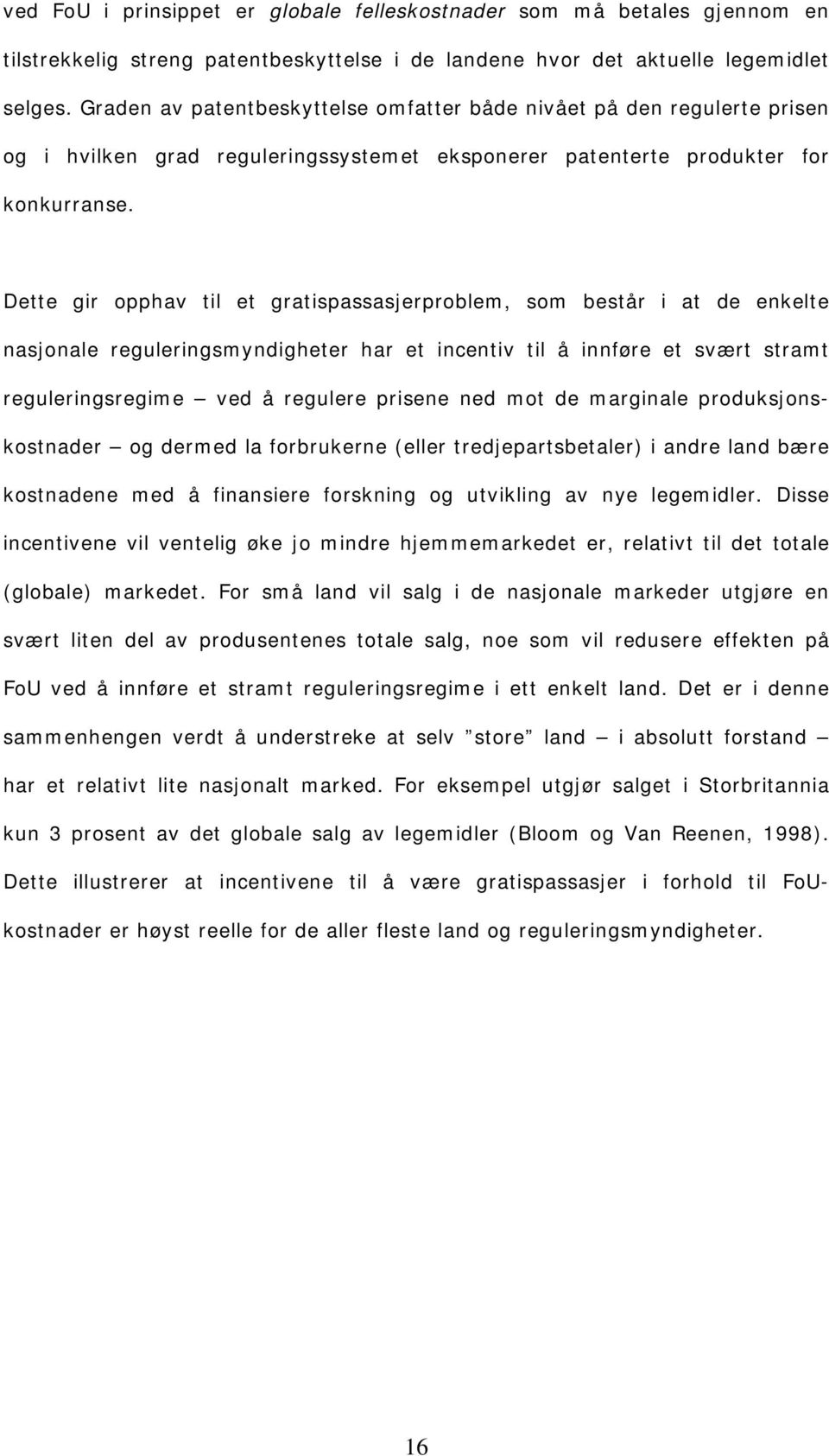 Dette gir opphav til et gratispassasjerproblem, som består i at de enkelte nasjonale reguleringsmyndigheter har et incentiv til å innføre et svært stramt reguleringsregime ved å regulere prisene ned