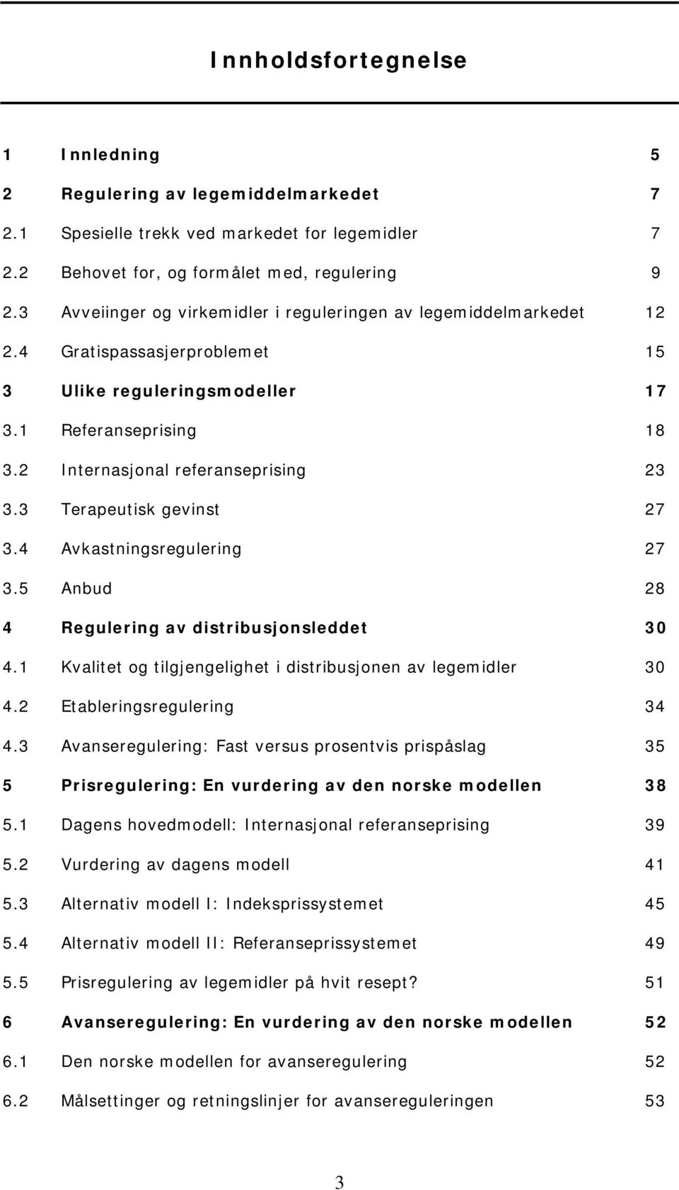 3 Terapeutisk gevinst 27 3.4 Avkastningsregulering 27 3.5 Anbud 28 4 Regulering av distribusjonsleddet 30 4.1 Kvalitet og tilgjengelighet i distribusjonen av legemidler 30 4.