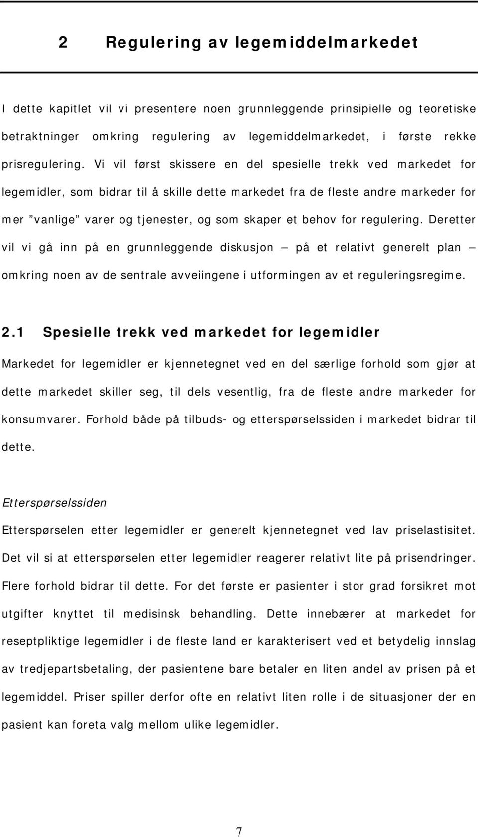 Vi vil først skissere en del spesielle trekk ved markedet for legemidler, som bidrar til å skille dette markedet fra de fleste andre markeder for mer vanlige varer og tjenester, og som skaper et