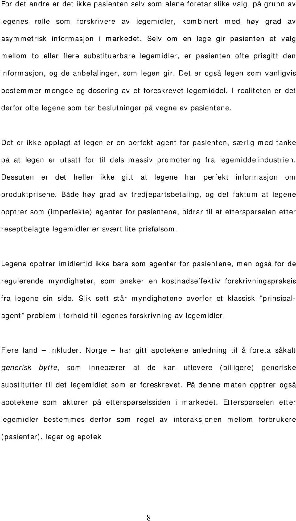 Det er også legen som vanligvis bestemmer mengde og dosering av et foreskrevet legemiddel. I realiteten er det derfor ofte legene som tar beslutninger på vegne av pasientene.