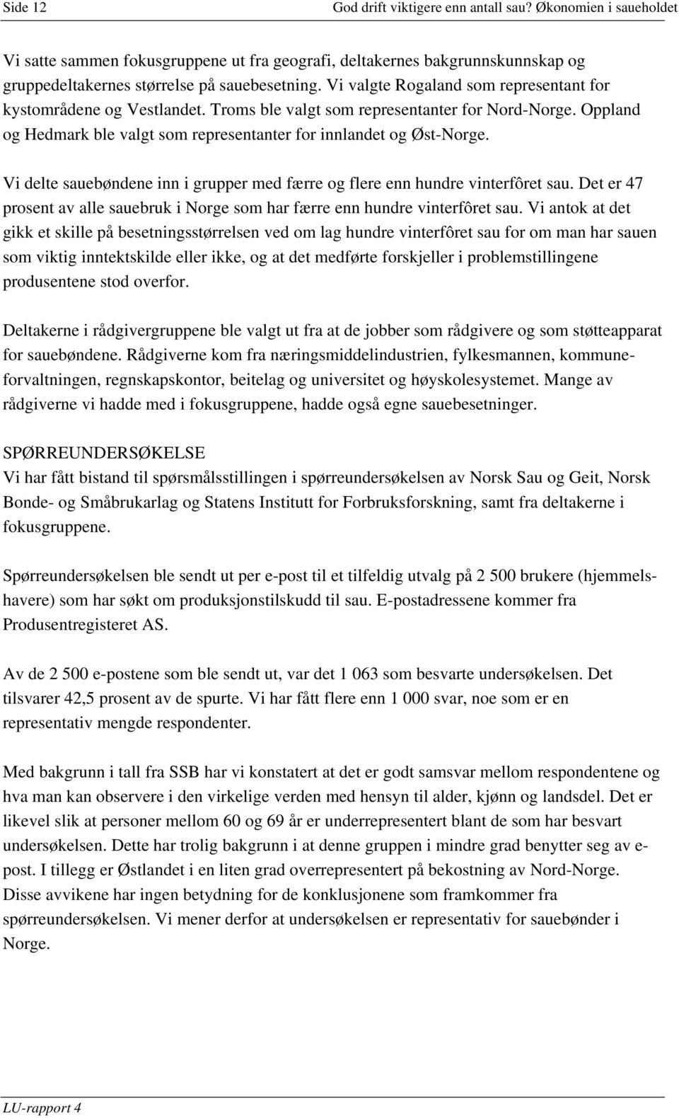 Vi delte sauebøndene inn i grupper med færre og flere enn hundre vinterfôret sau. Det er 47 prosent av alle sauebruk i Norge som har færre enn hundre vinterfôret sau.