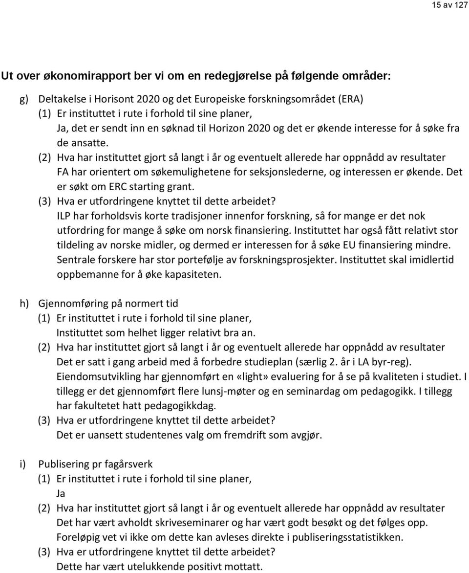 (2) Hva har instituttet gjort så langt i år og eventuelt allerede har oppnådd av resultater FA har orientert om søkemulighetene for seksjonslederne, og interessen er økende.