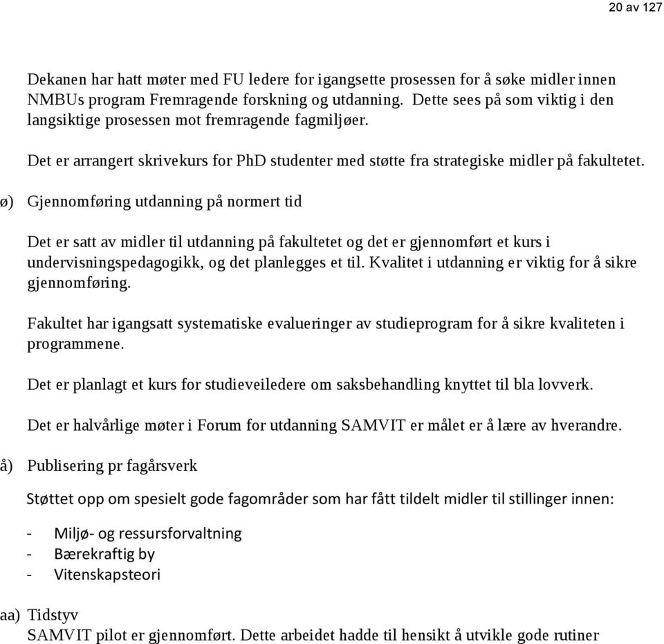 ø) Gjennomføring utdanning på normert tid Det er satt av midler til utdanning på fakultetet og det er gjennomført et kurs i undervisningspedagogikk, og det planlegges et til.