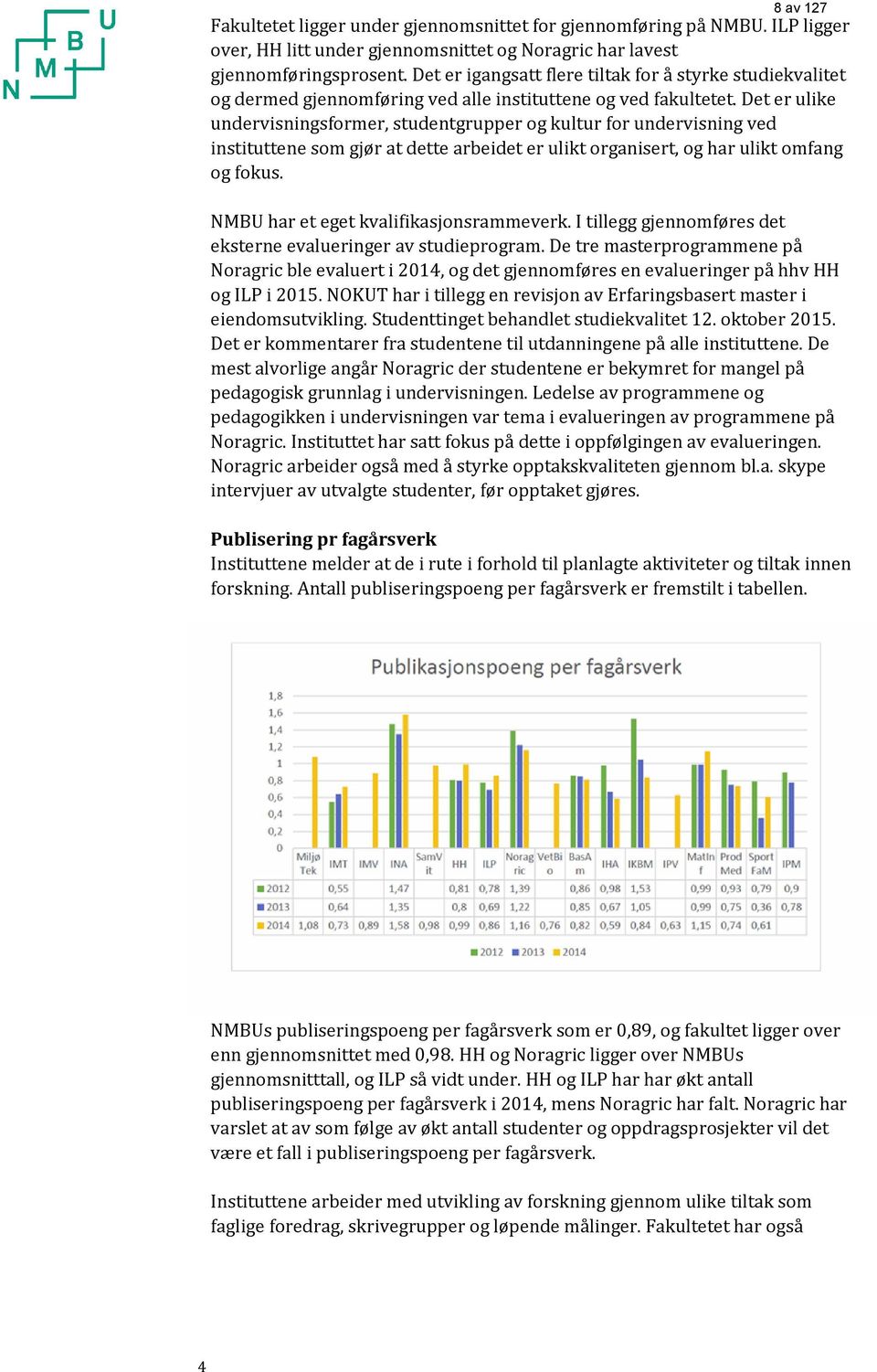 Det er ulike undervisningsformer, studentgrupper og kultur for undervisning ved instituttene som gjør at dette arbeidet er ulikt organisert, og har ulikt omfang og fokus.