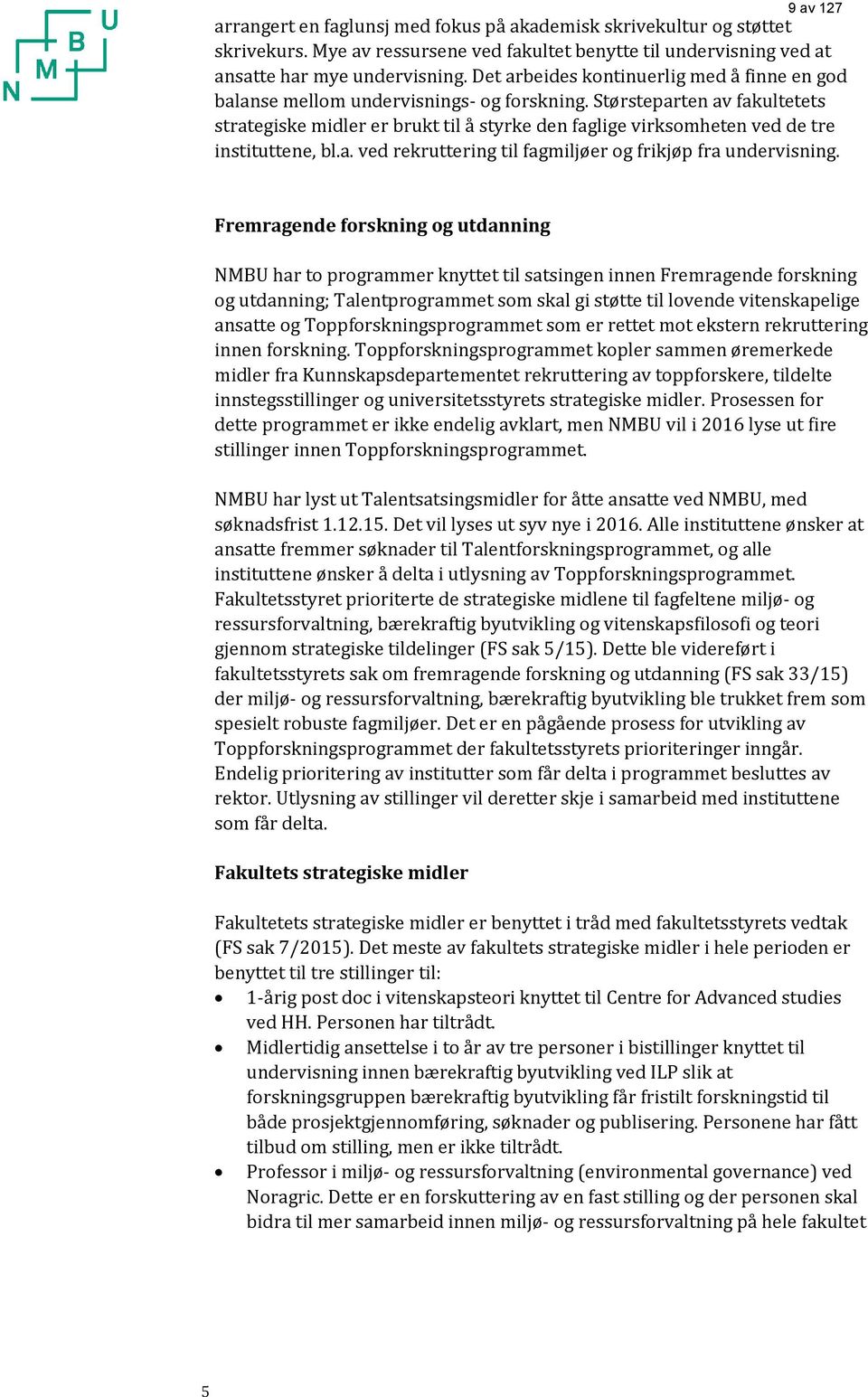 Størsteparten av fakultetets strategiske midler er brukt til å styrke den faglige virksomheten ved de tre instituttene, bl.a. ved rekruttering til fagmiljøer og frikjøp fra undervisning.