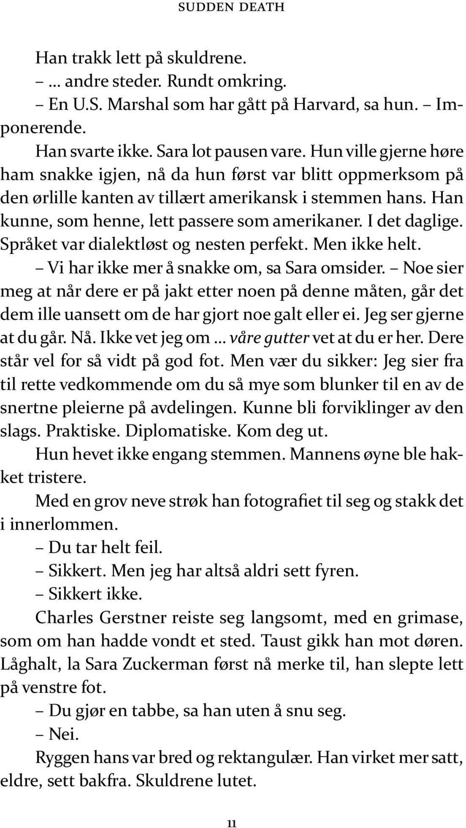 Han kun ne, som hen ne, lett pas se re som ame ri ka ner. I det dag li ge. Språ ket var dia lekt løst og nes ten per fekt. Men ikke helt. Vi har ikke mer å snak ke om, sa Sara om si der.