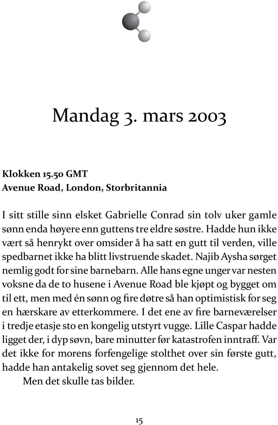 Had de hun ikke vært så hen rykt over om si der å ha satt en gutt til ver den, vil le sped bar net ikke ha blitt livs tru en de ska det. Na jib Ay sha sør get nem lig godt for sine bar ne barn.