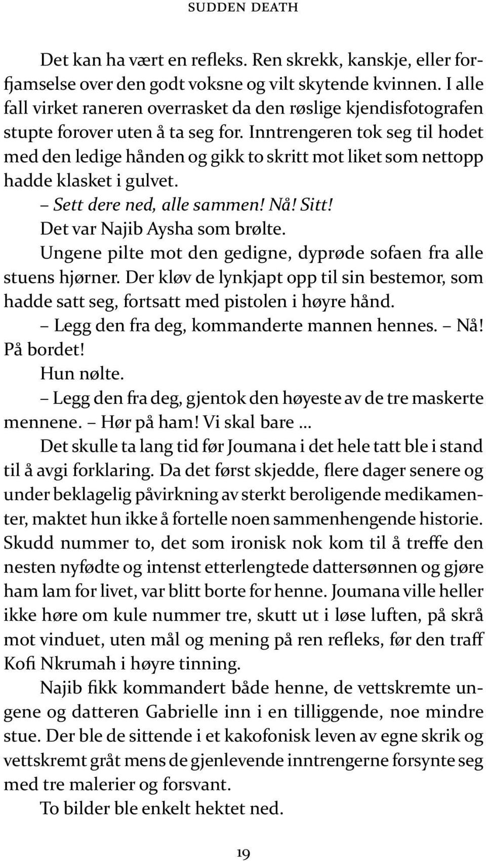 Inn tren ge ren tok seg til ho det med den le di ge hån den og gikk to skritt mot li ket som nett opp had de klas ket i gul vet. Sett dere ned, alle sam men! Nå! Sitt!