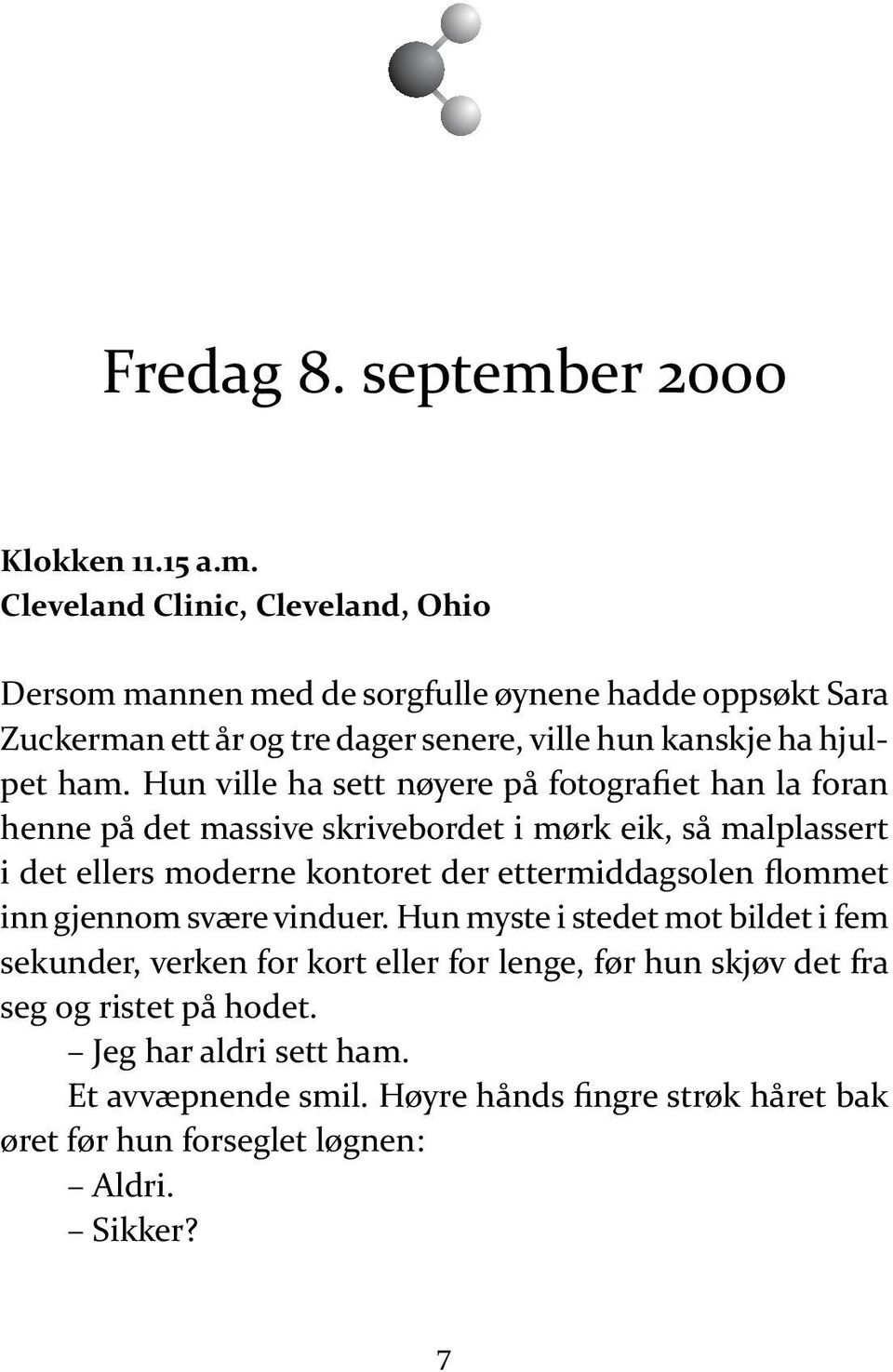 Cle ve land Cli nic, Cle ve land, Ohio Der som man nen med de sorg ful le øy ne ne had de opp søkt Sara Zuckerman ett år og tre da ger se ne re, vil le hun kan skje ha hjulpet ham.